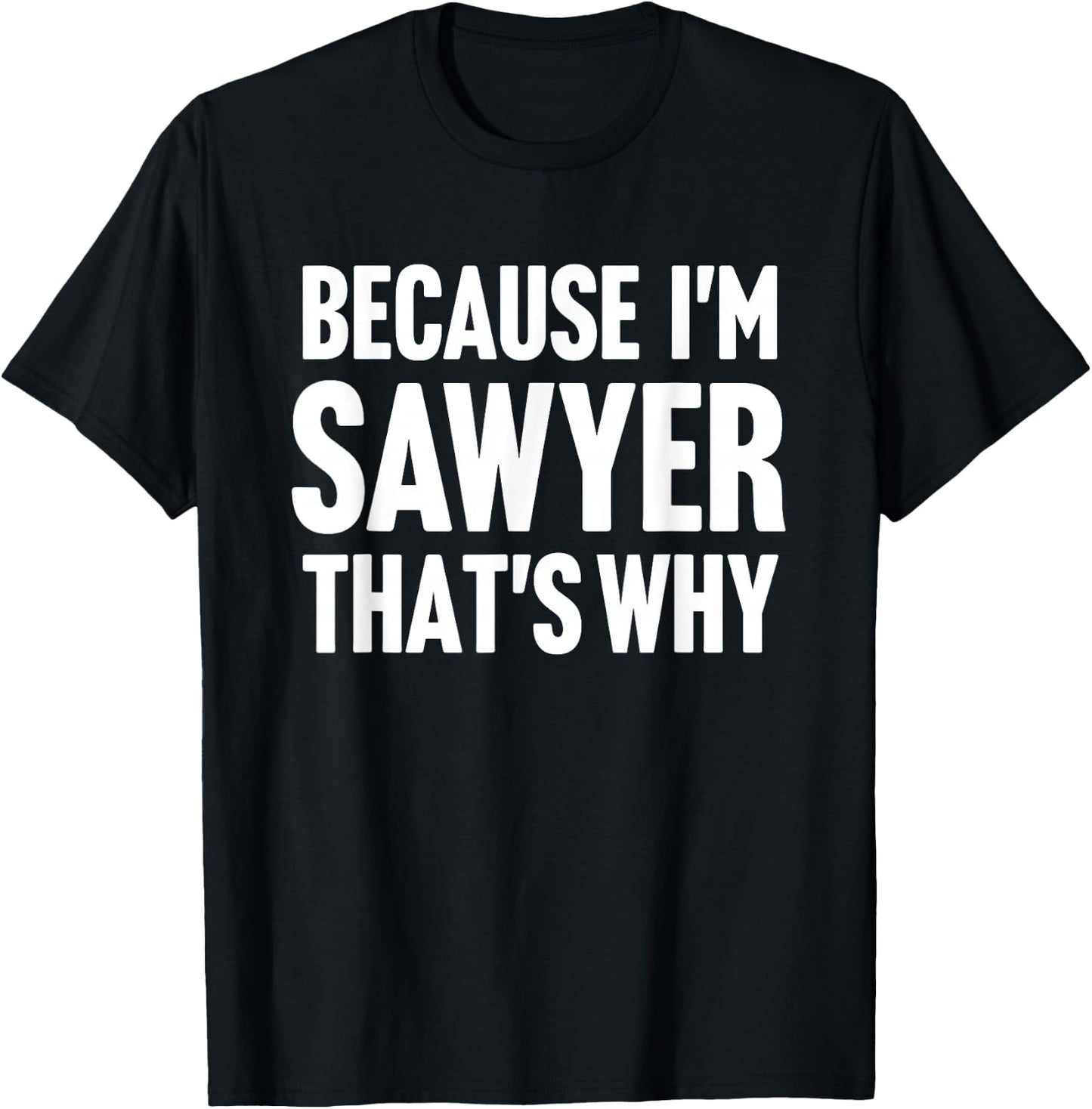 Because I'm Sawyer That's Why Am Personalized Name T-Shirt - T-Shirt | Black