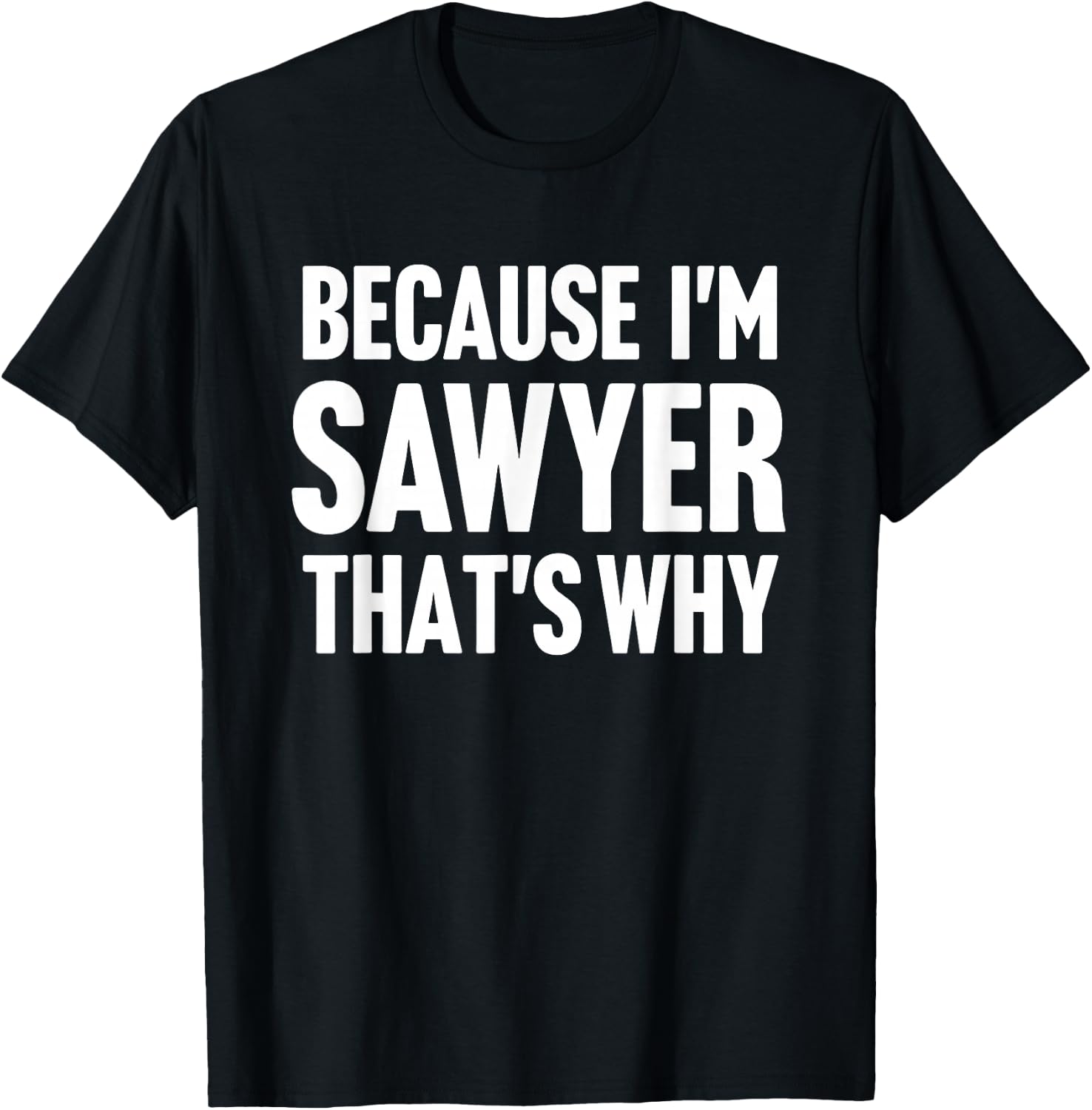 Because I'm Sawyer That's Why Am Personalized Name T-Shirt - T-Shirt | Black