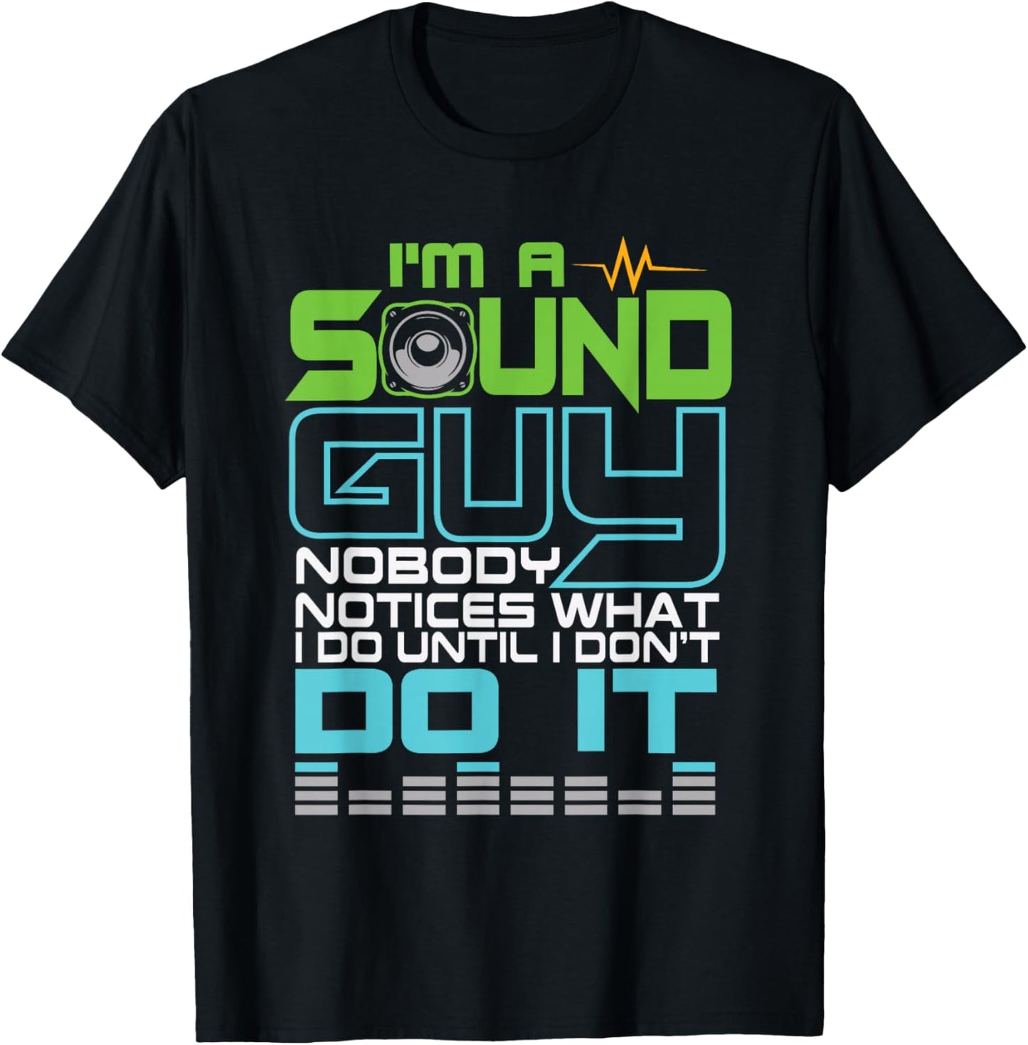I'm a Sound Guy, nobody notices what I'm doing until I don't. T-Shirt - T-Shirt | Black