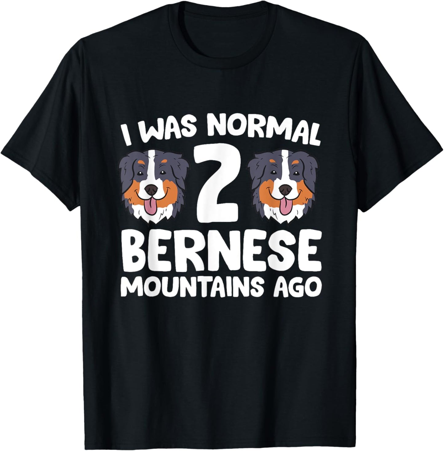 Bernese Mountain Dog I Was Normal 2 Bernese Mountains Ago Men Women Girls Kids T-Shirt - T-Shirt | Black