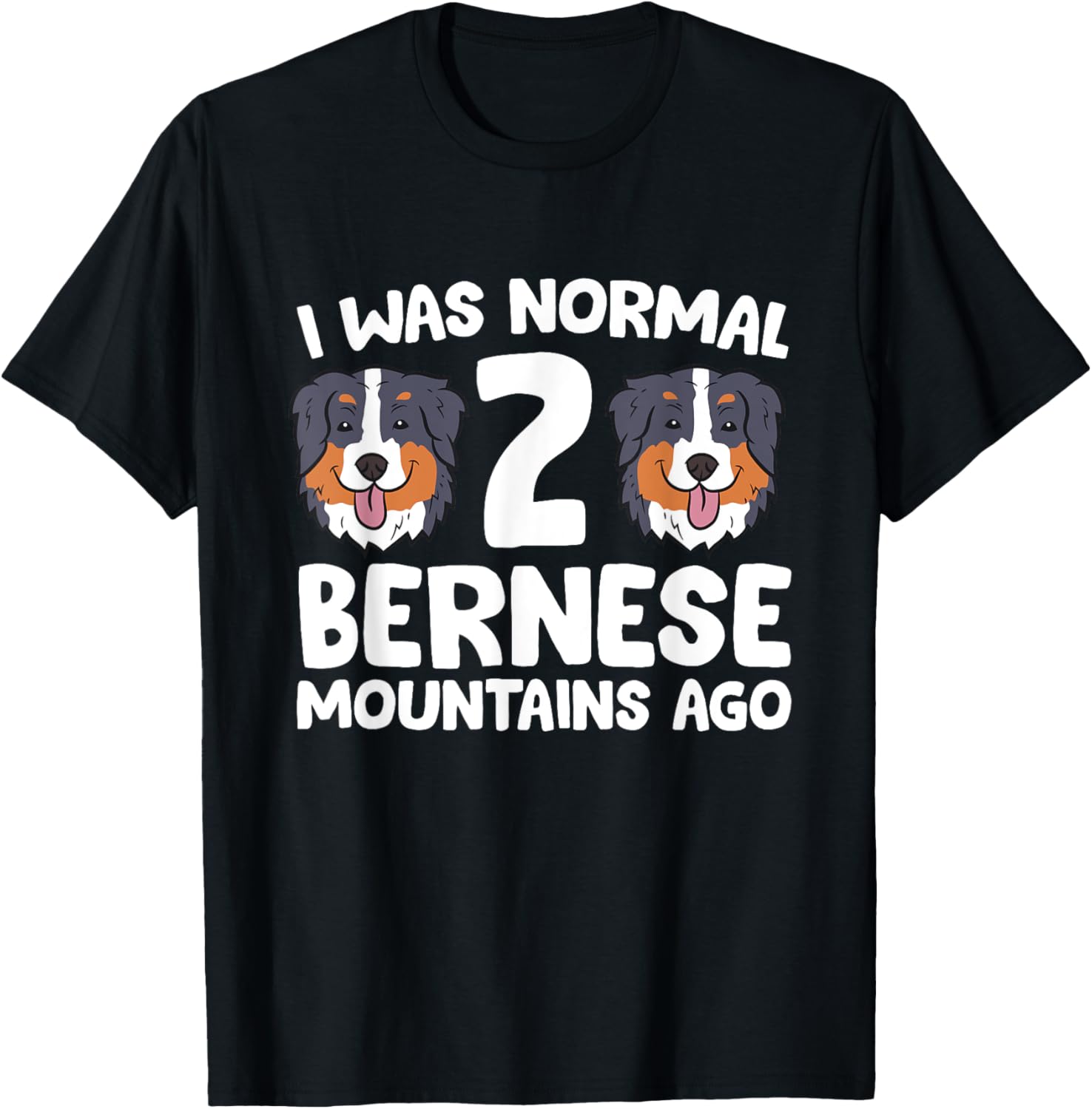Bernese Mountain Dog I Was Normal 2 Bernese Mountains Ago Men Women Girls Kids T-Shirt - T-Shirt | Black