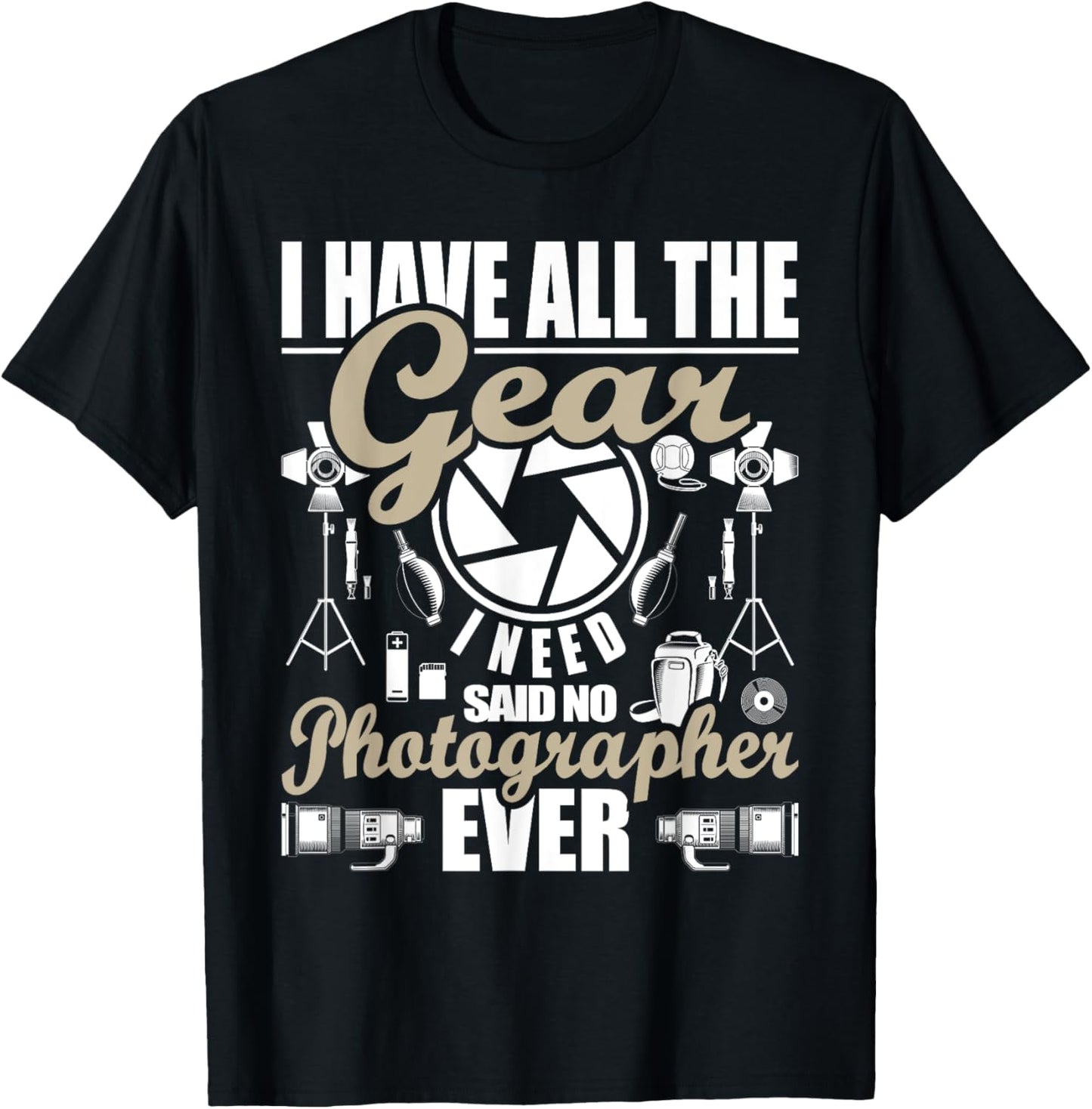 I Have All The Gear I Need - Photographer Camera Photography T-Shirt - T-Shirt | Black