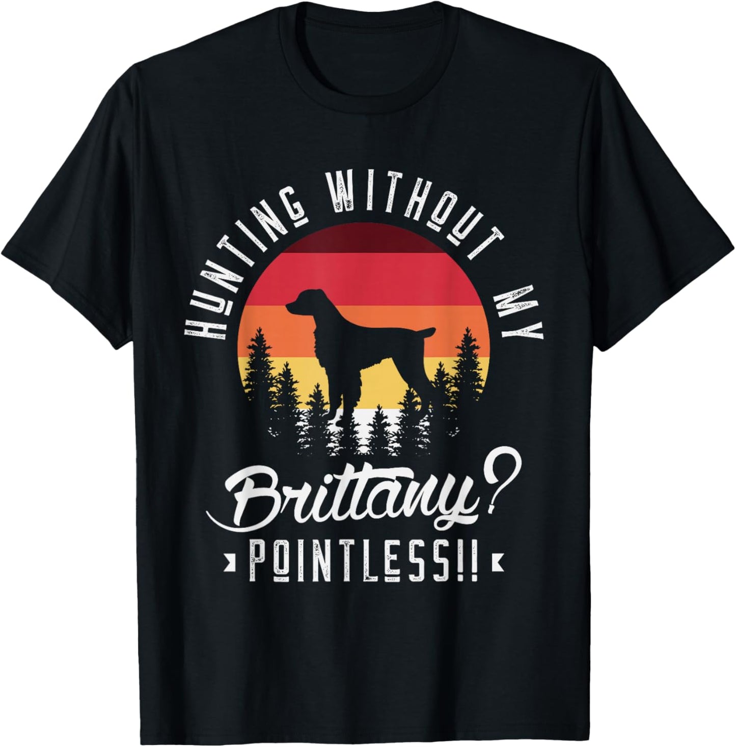Hunting without my brittany pointless Hunting Dog Hunter T-Shirt - T-Shirt | Black
