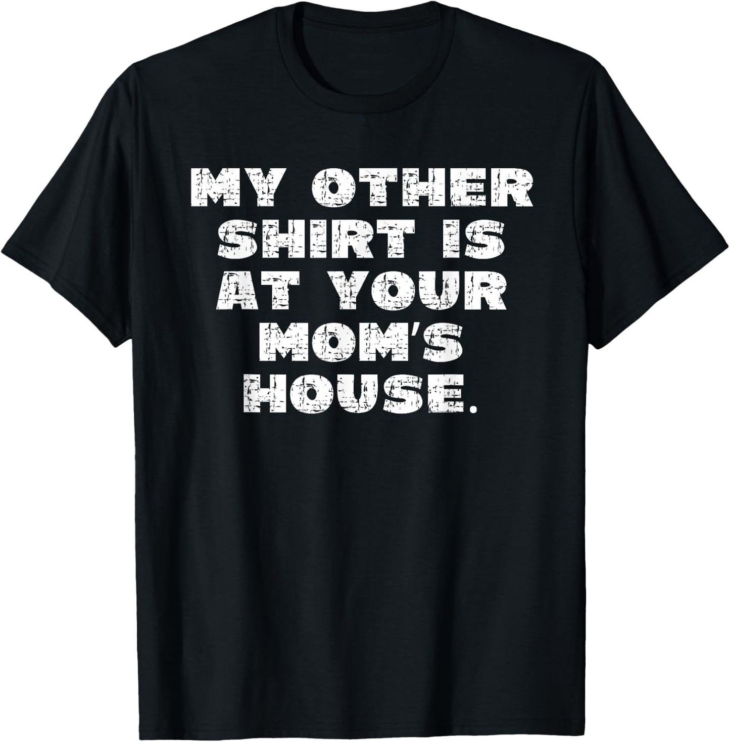 My Other Shirt is at Your Moms House T-Shirt - T-Shirt | Black