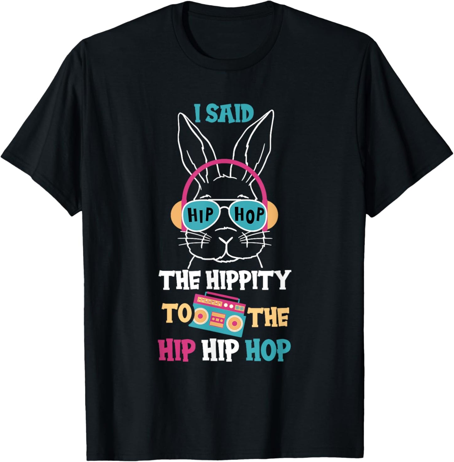I Said Hip The Hippity To Hop Hip Hop Funny Easter Bunny T-Shirt - T-Shirt | Black