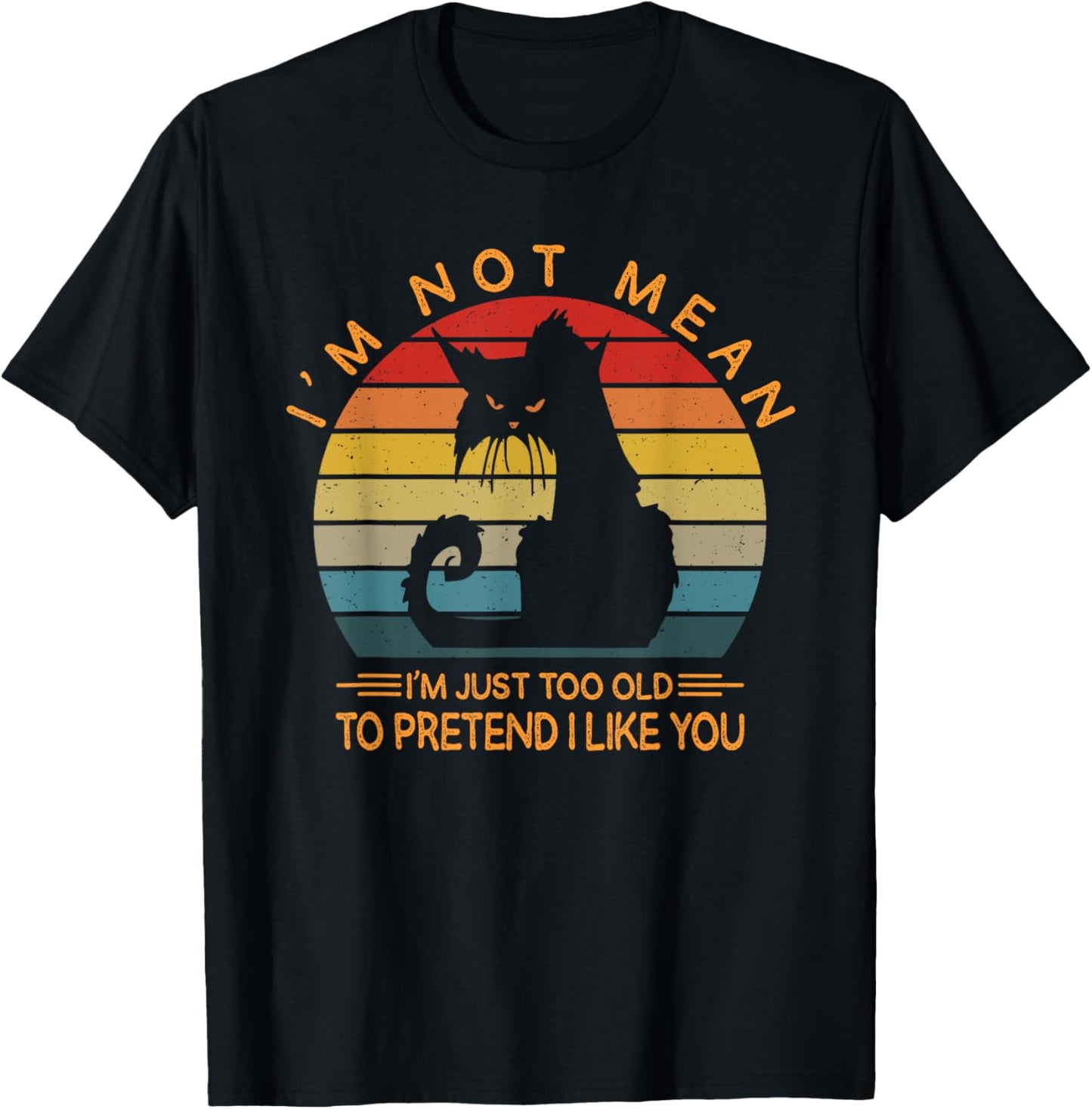 I'm Not Mean I'm Just Too Old To Pretend I Like You Funny T-Shirt - T-Shirt | Black