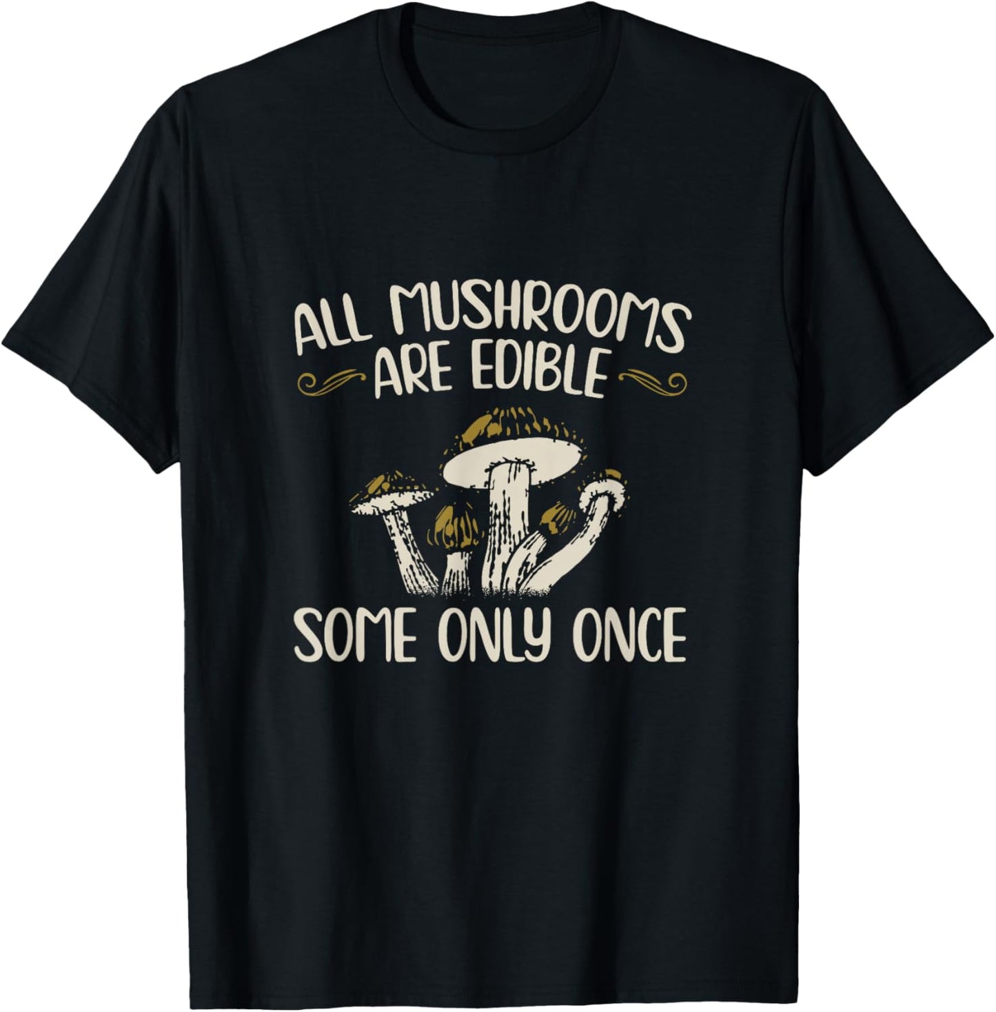 All Mushrooms Are Edible Some Only Once - Mushroom Collector Mushrooms T-Shirt - T-Shirt | Black