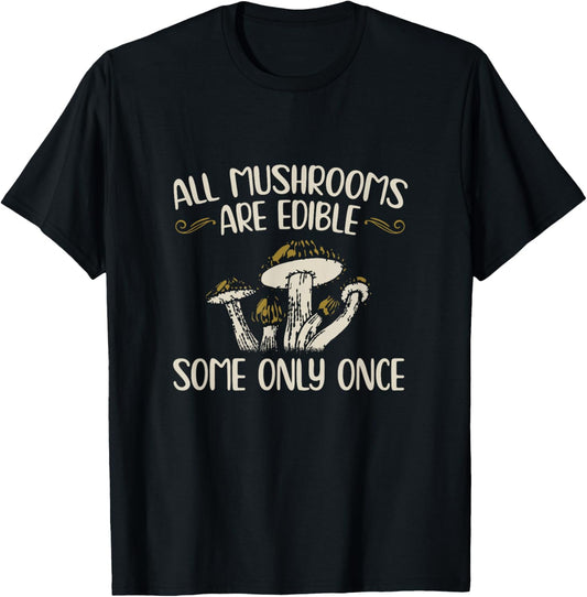 All Mushrooms Are Edible Some Only Once - Mushroom Collector Mushrooms T-Shirt - T-Shirt | Black