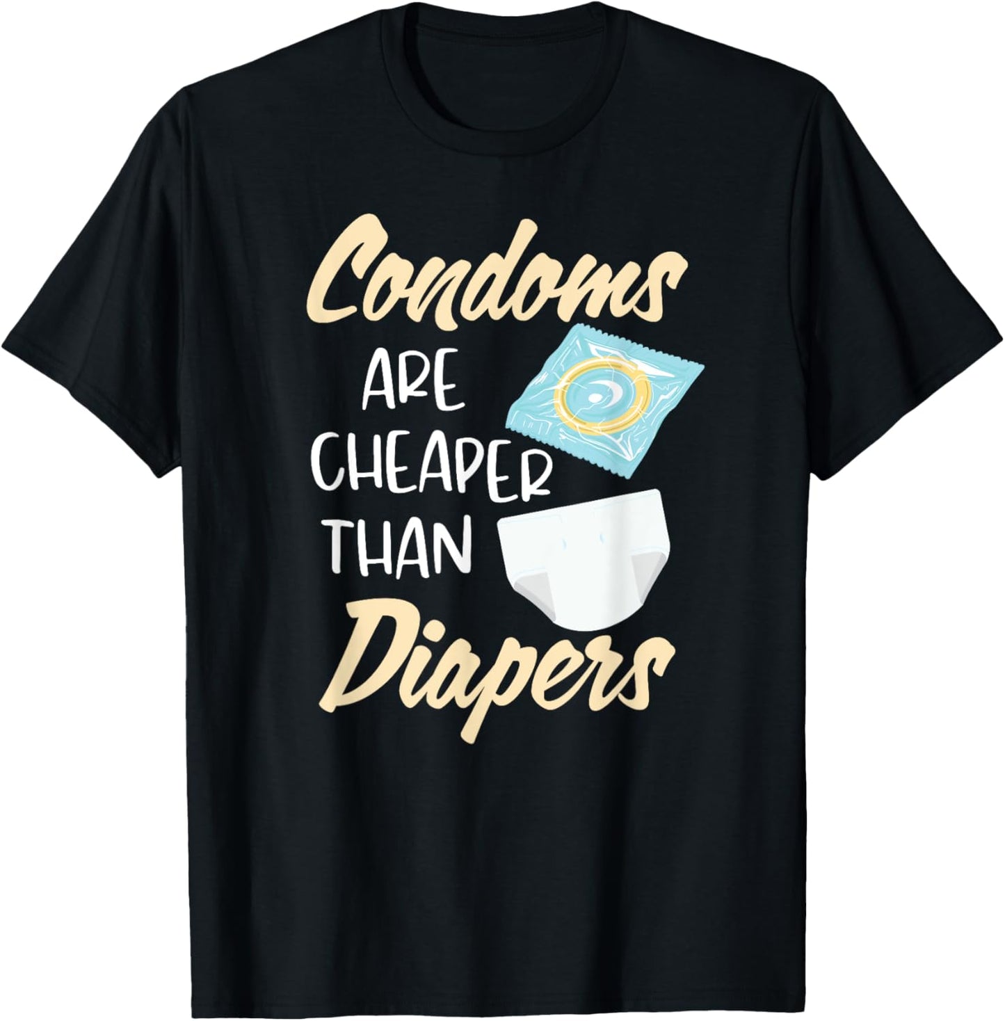 Condoms Are Cheaper Than Diapers Sex Ed Education Safe Fun T-Shirt - T-Shirt | Black
