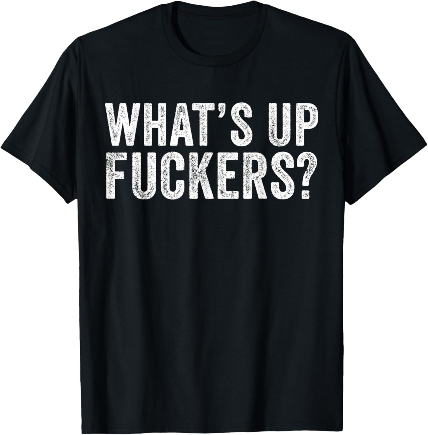 What's Up Fuckers Crude Offensive Funny Adult Humor Funny T-Shirt - T-Shirt | Black