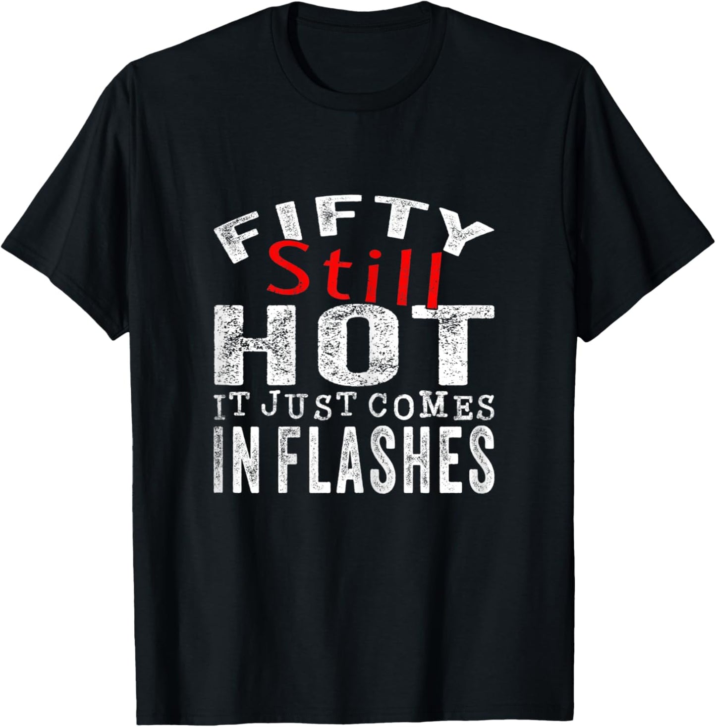 Fifty Still Hot It Just Comes In Flashes T-Shirt - T-Shirt | Black