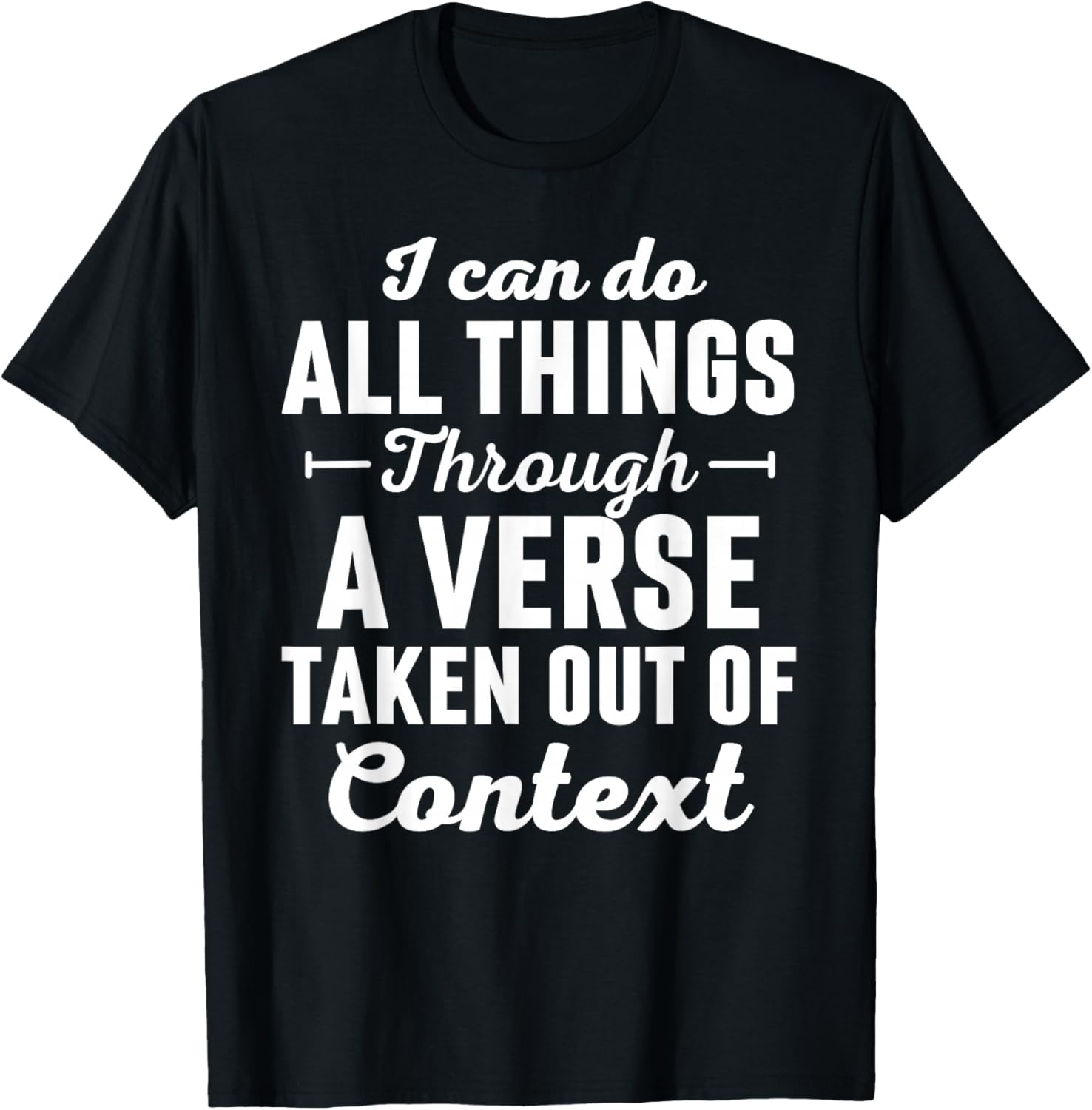 I Can Do All Things Through A Verse Taken Out Of Context T-Shirt - T-Shirt | Black