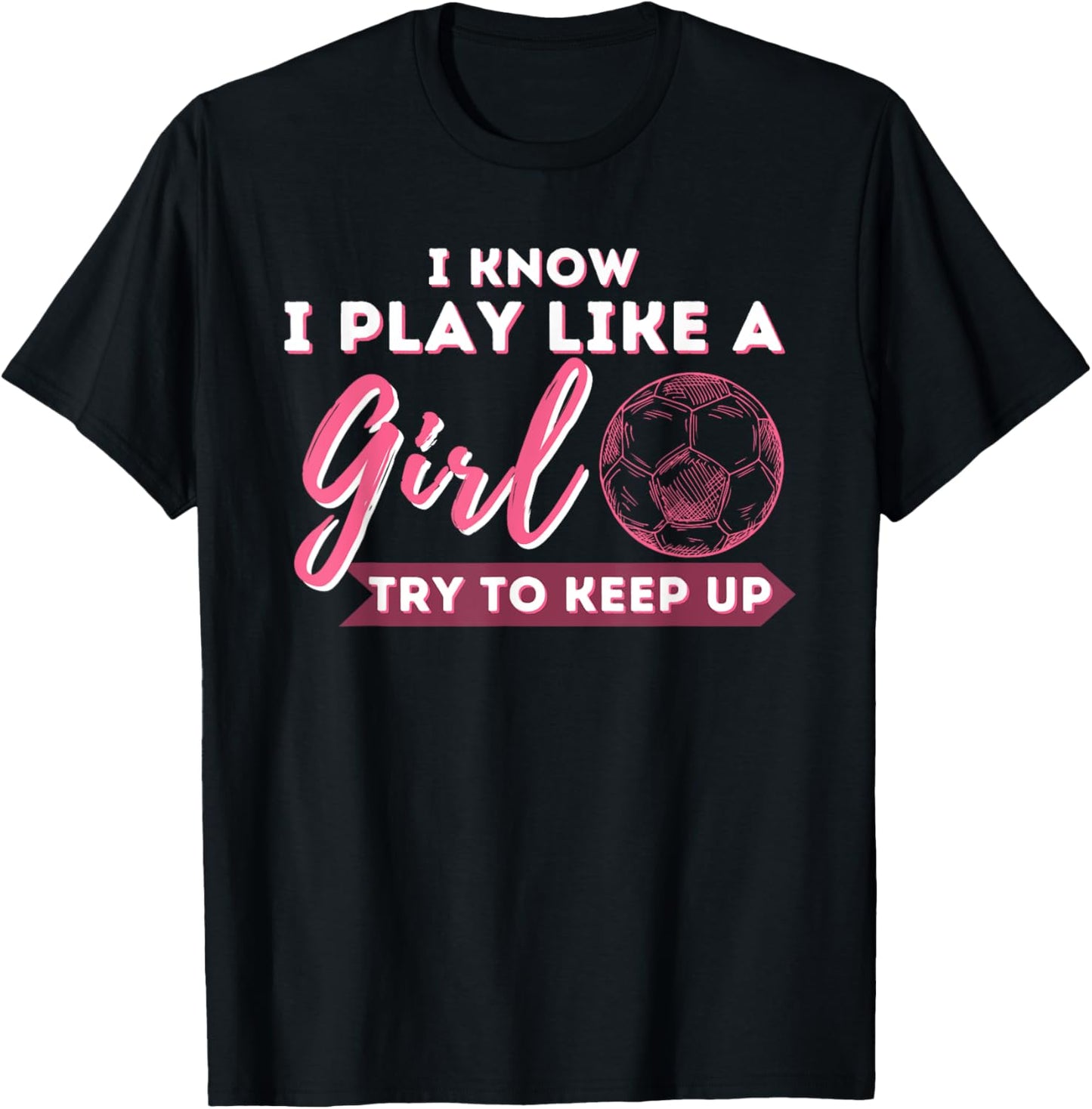 I Know I Play Like A Girl Try To Keep Up - Soccer Girl T-Shirt - T-Shirt | Black