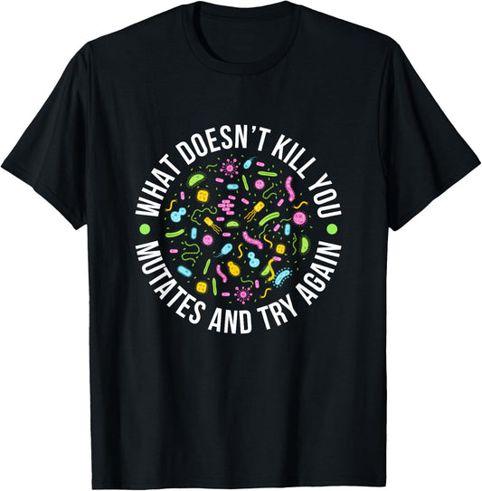 Microbiology What Doesn't Kill You Mutates And Try Again T-Shirt - T-Shirt | Black