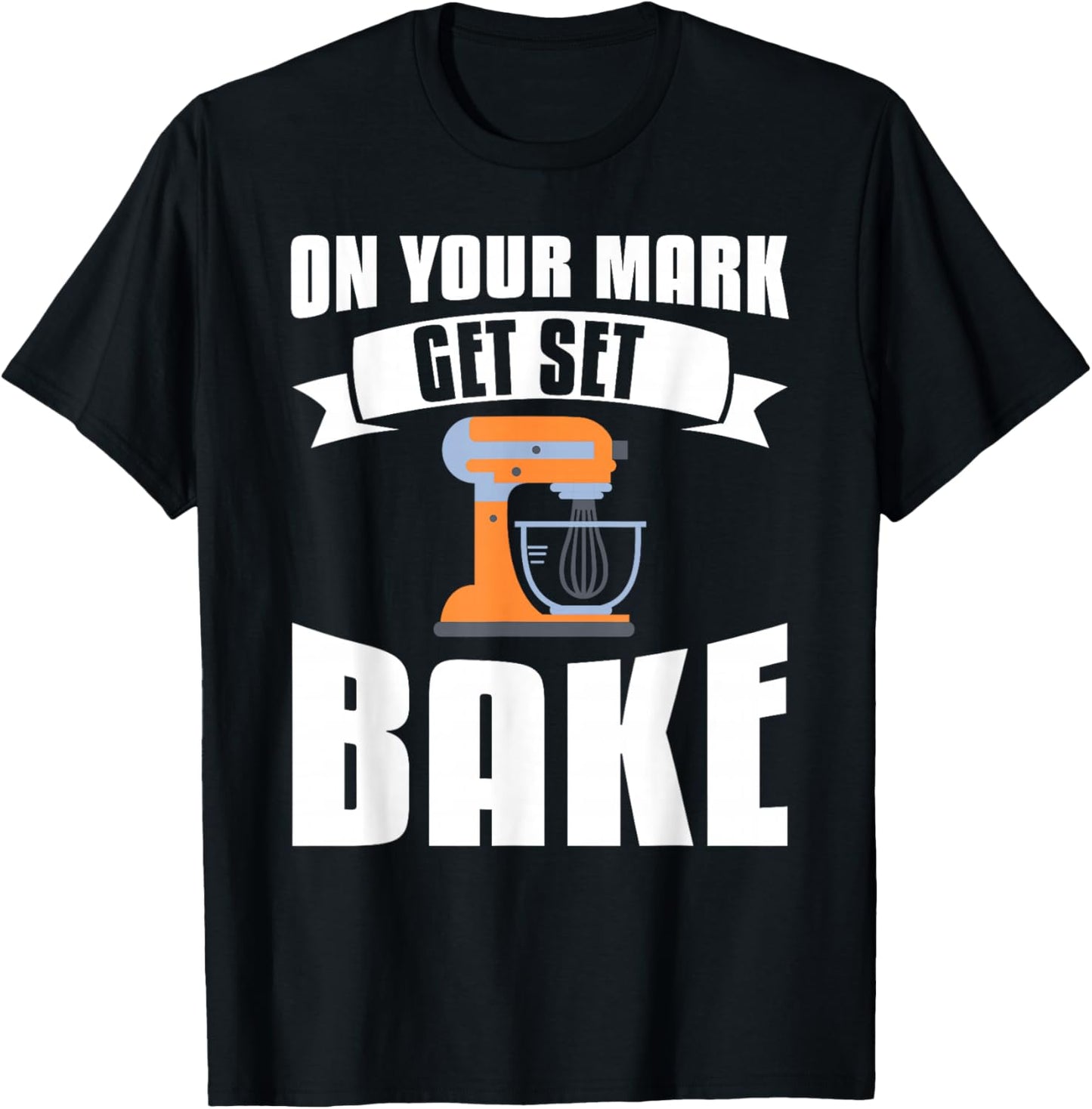 On Your Mark Get Set Bake Baker Baking T-Shirt - T-Shirt | Black