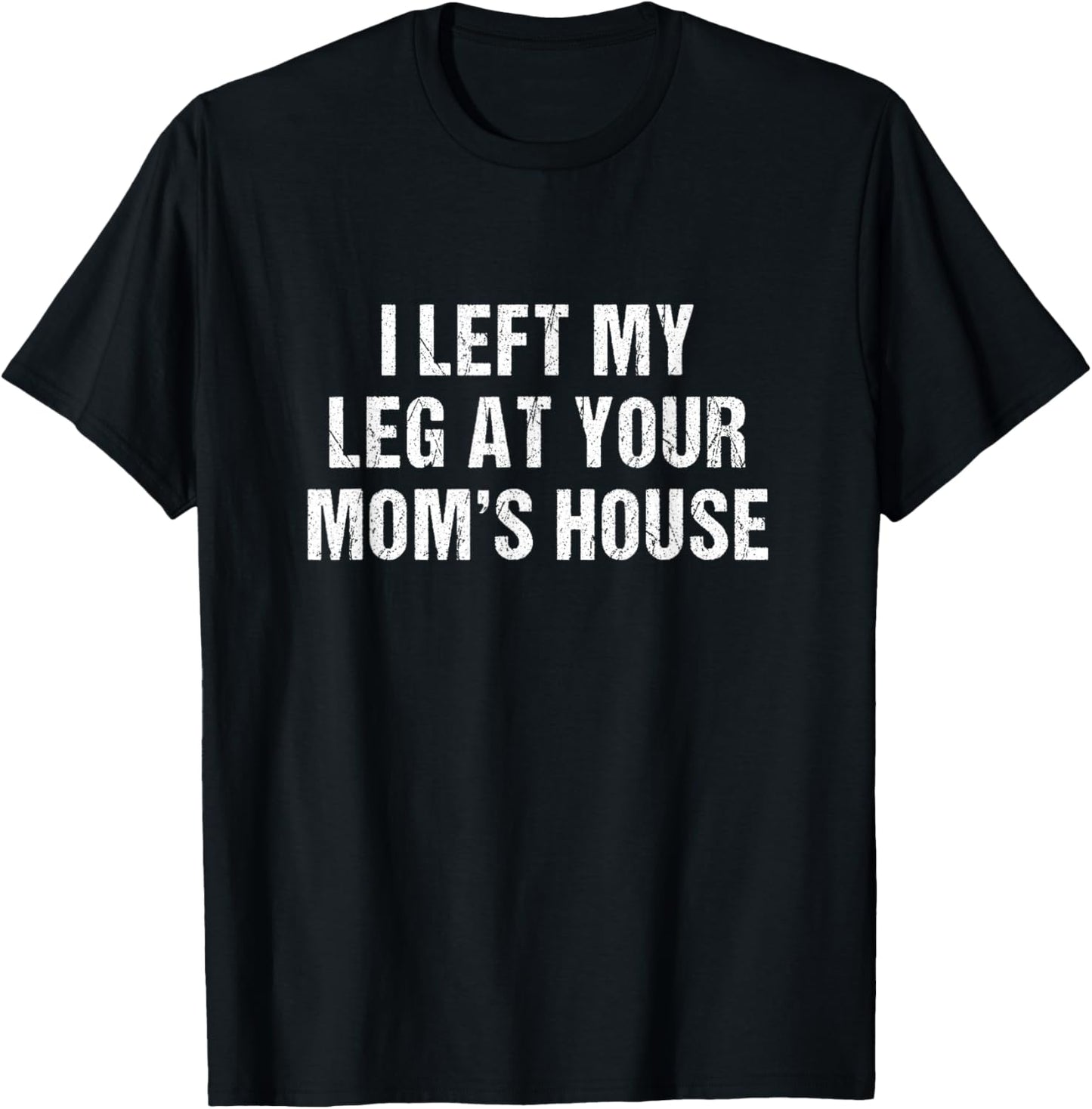 I Left My Leg At Your Mom's House Funny Amputee T-Shirt - T-Shirt | Black