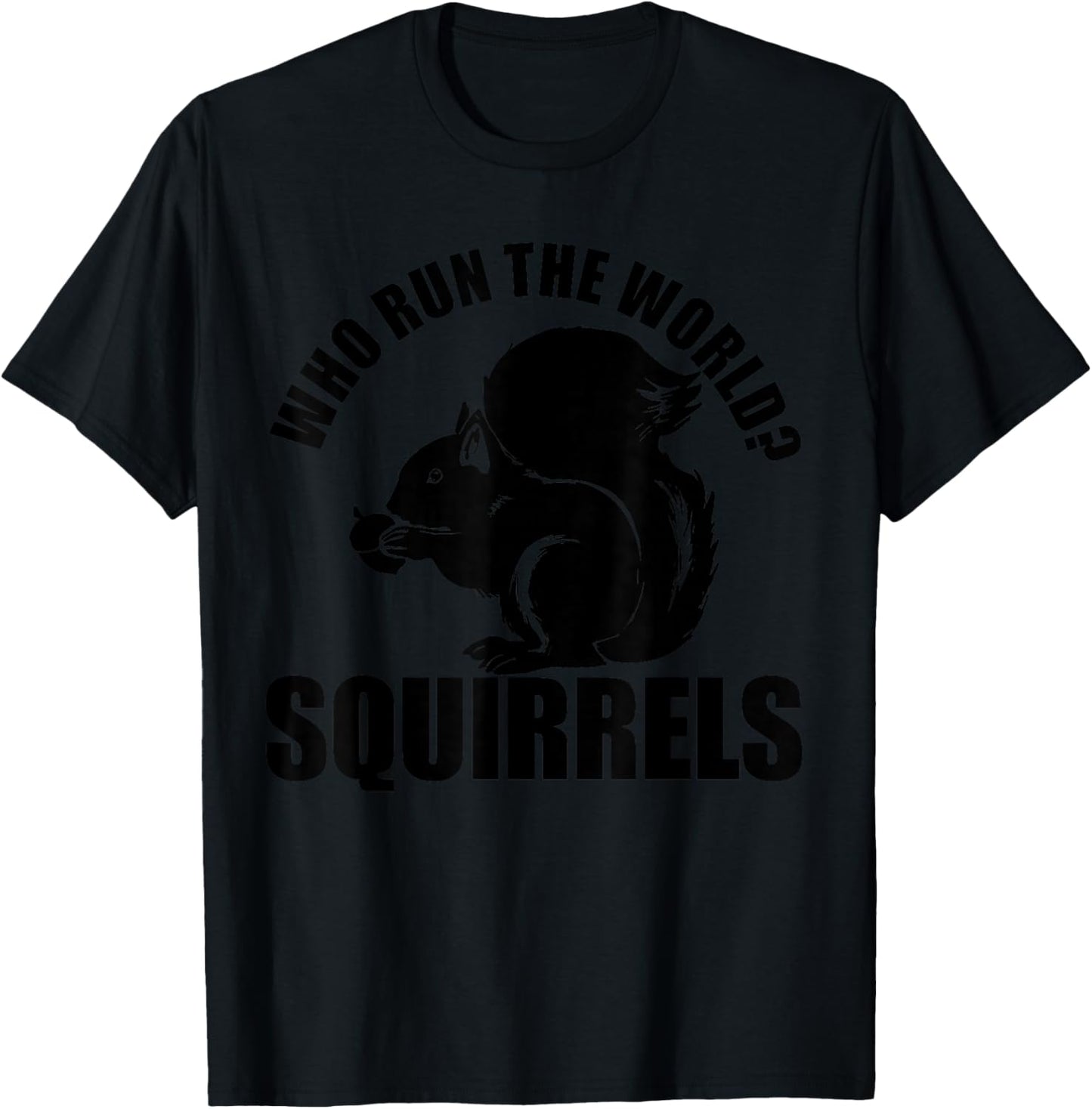 Who Run the World? Squirrels Funny Squirrel Lover T-Shirt - T-Shirt | Black