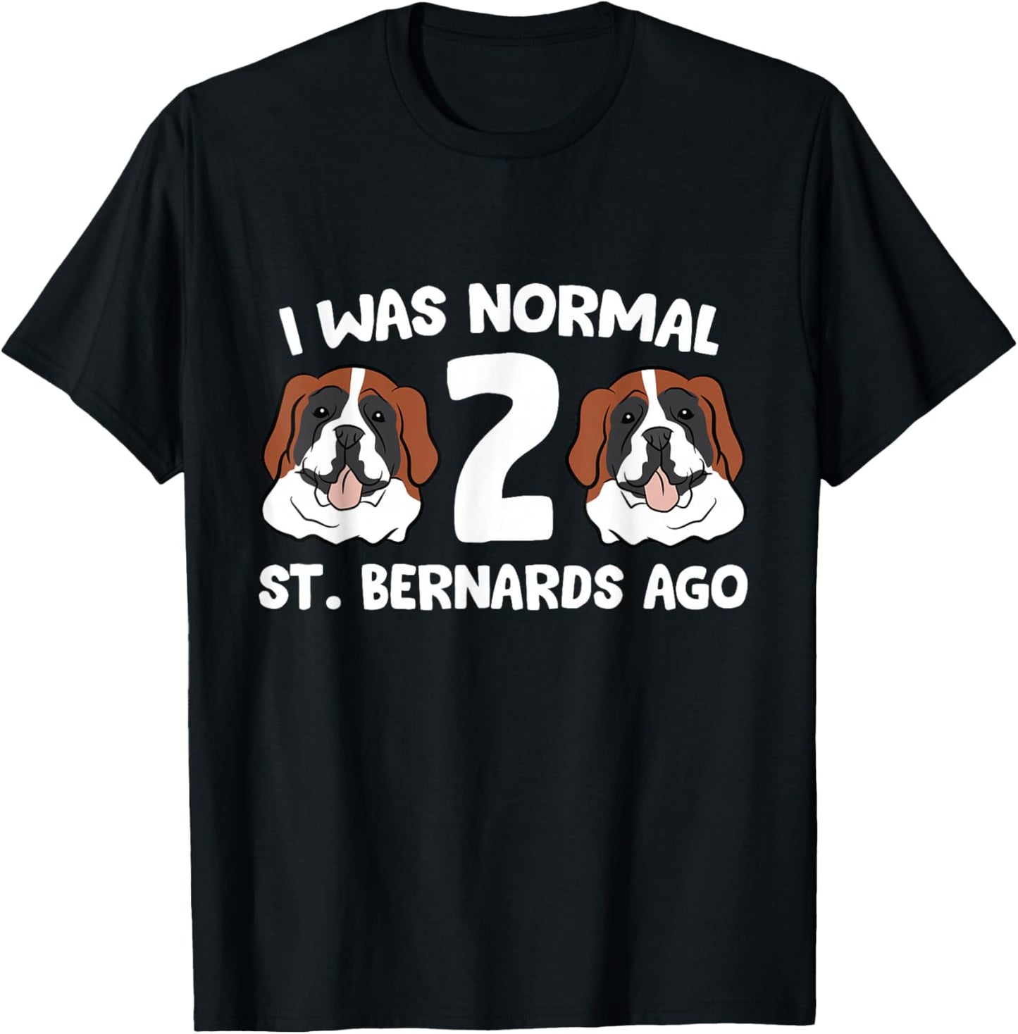 Saint Bernard Owner I was Normal 2 Saint Bernards Ago T-Shirt - T-Shirt | Black