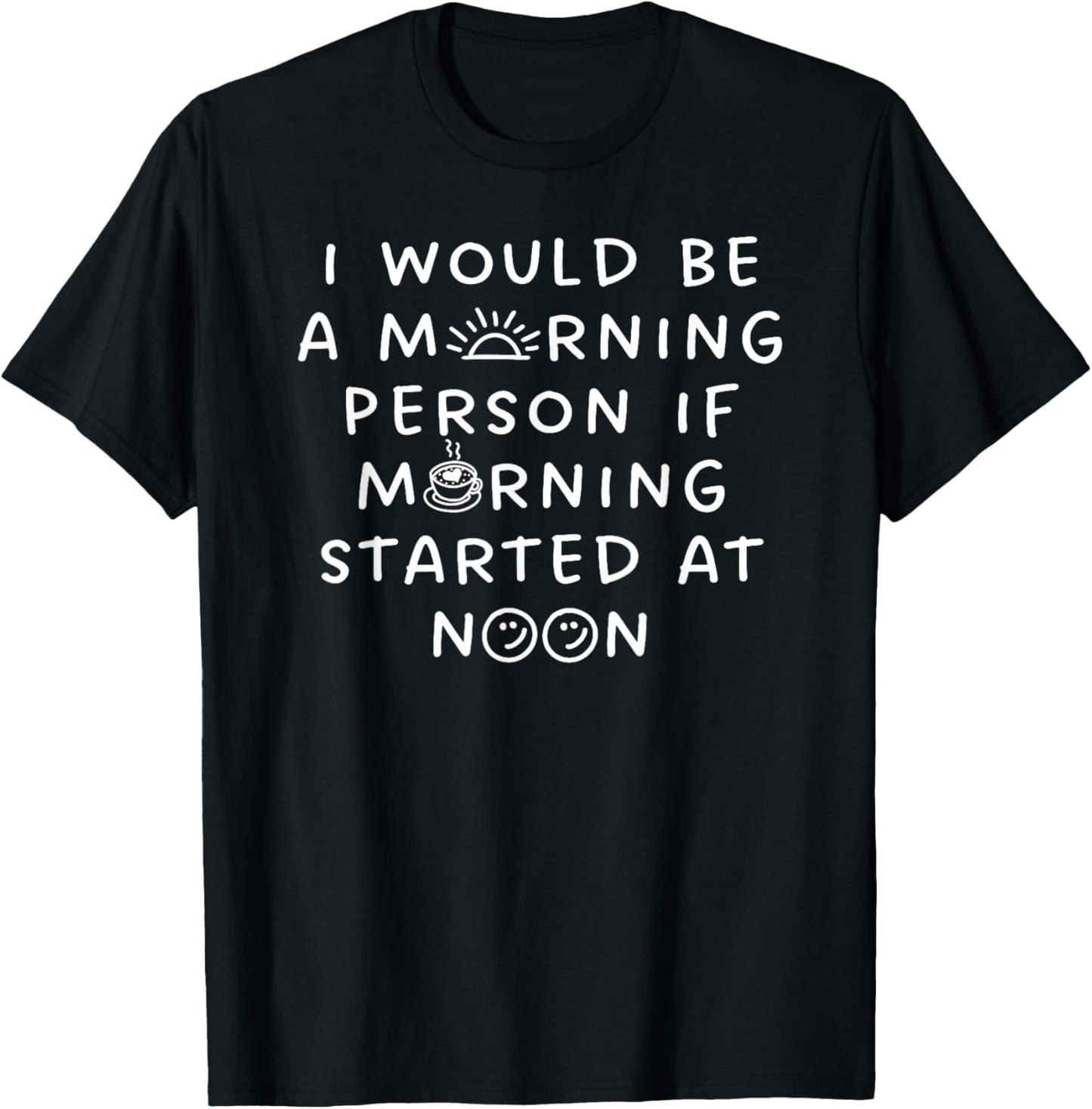 I Would Be a Morning Person If Morning Started Noon Funny T-Shirt - T-Shirt | Black