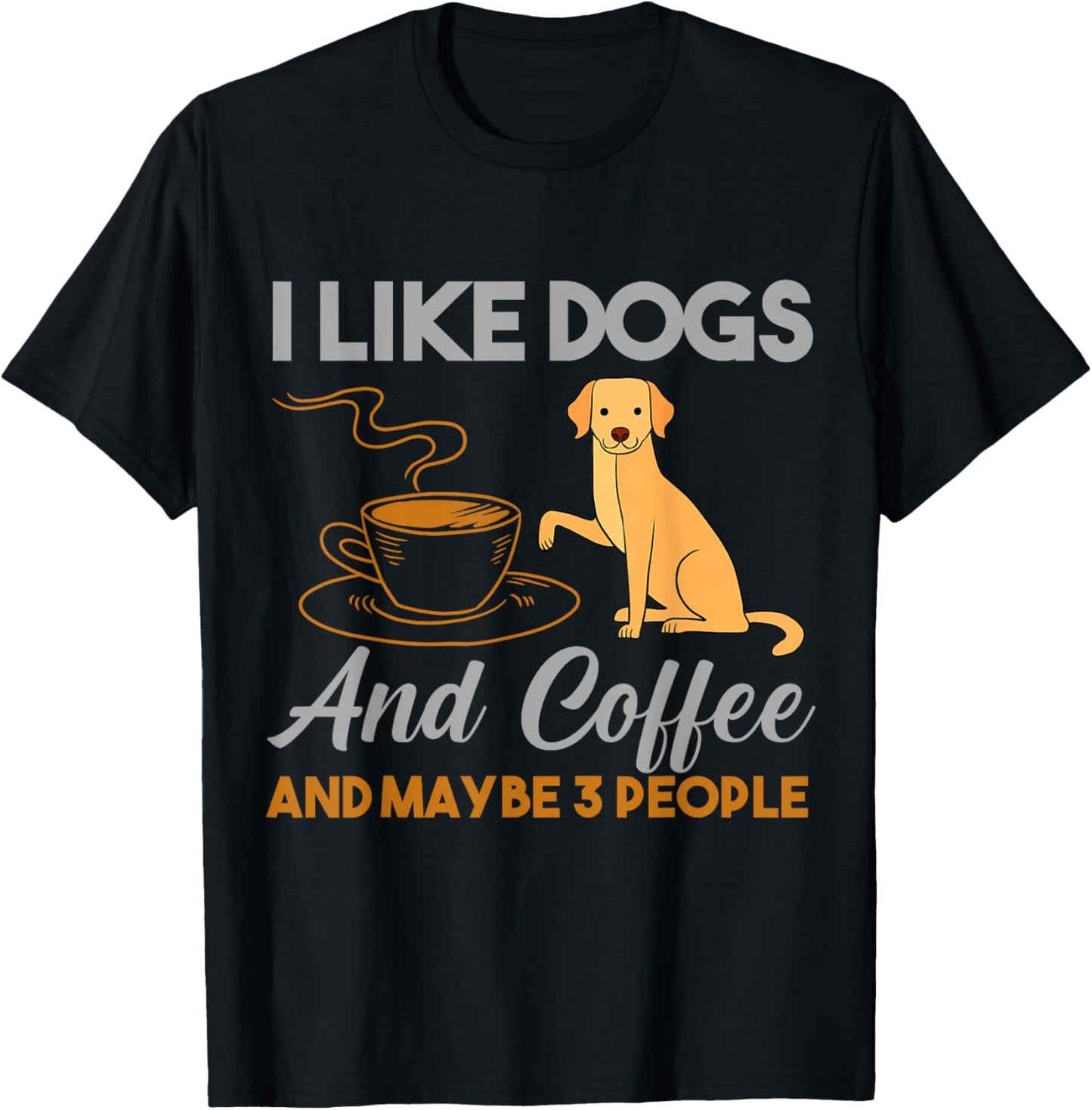 I Like Dogs And Coffee And Maybe 3 People T-Shirt - T-Shirt | Black