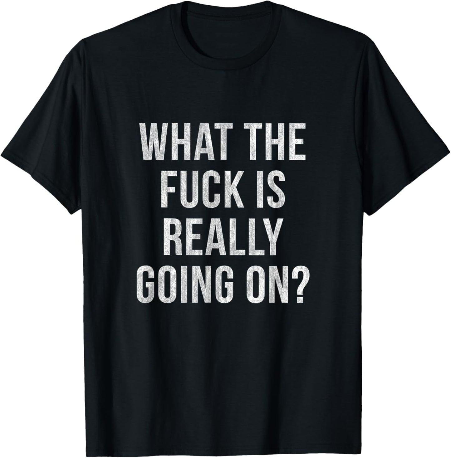 What the Fuck is Really Going On? T-Shirt - T-Shirt | Black