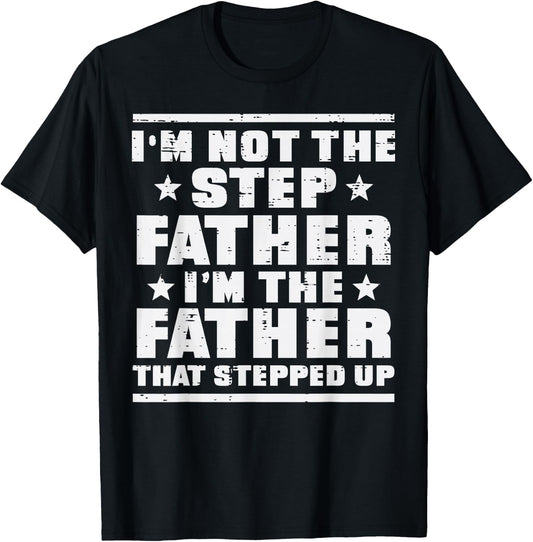 Not Stepfather Im Father That Stepped Up Fathers Day Stepdad T-Shirt - T-Shirt | Black