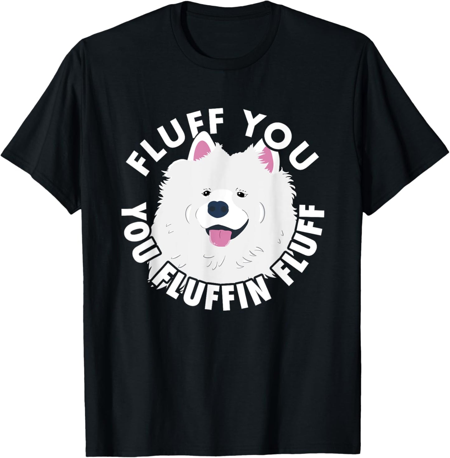 Fluff you fluffin I funny Samoyed saying dogs dad T-Shirt - T-Shirt | Black
