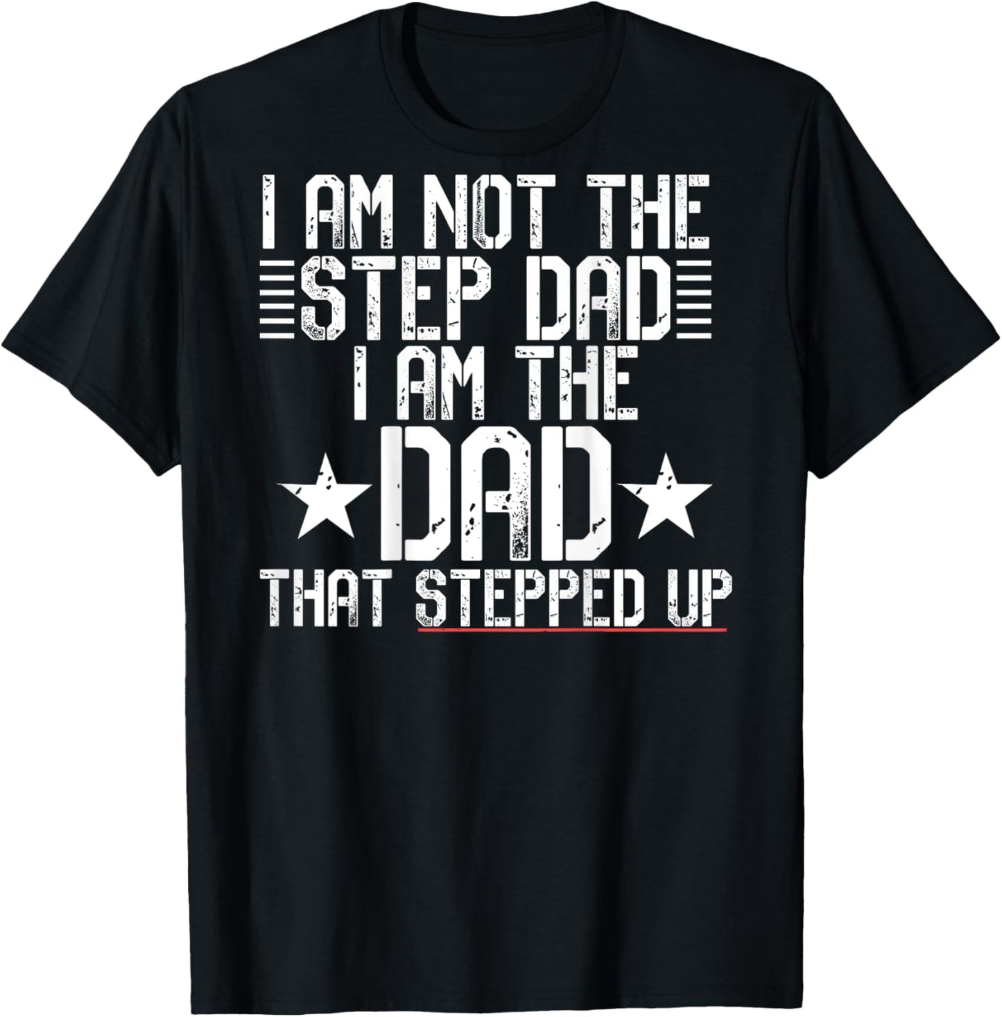 I AM NOT A STEP DAD I'M THE DAD THAT STEPPED UP Meme ON BACK T-Shirt - T-Shirt | Black