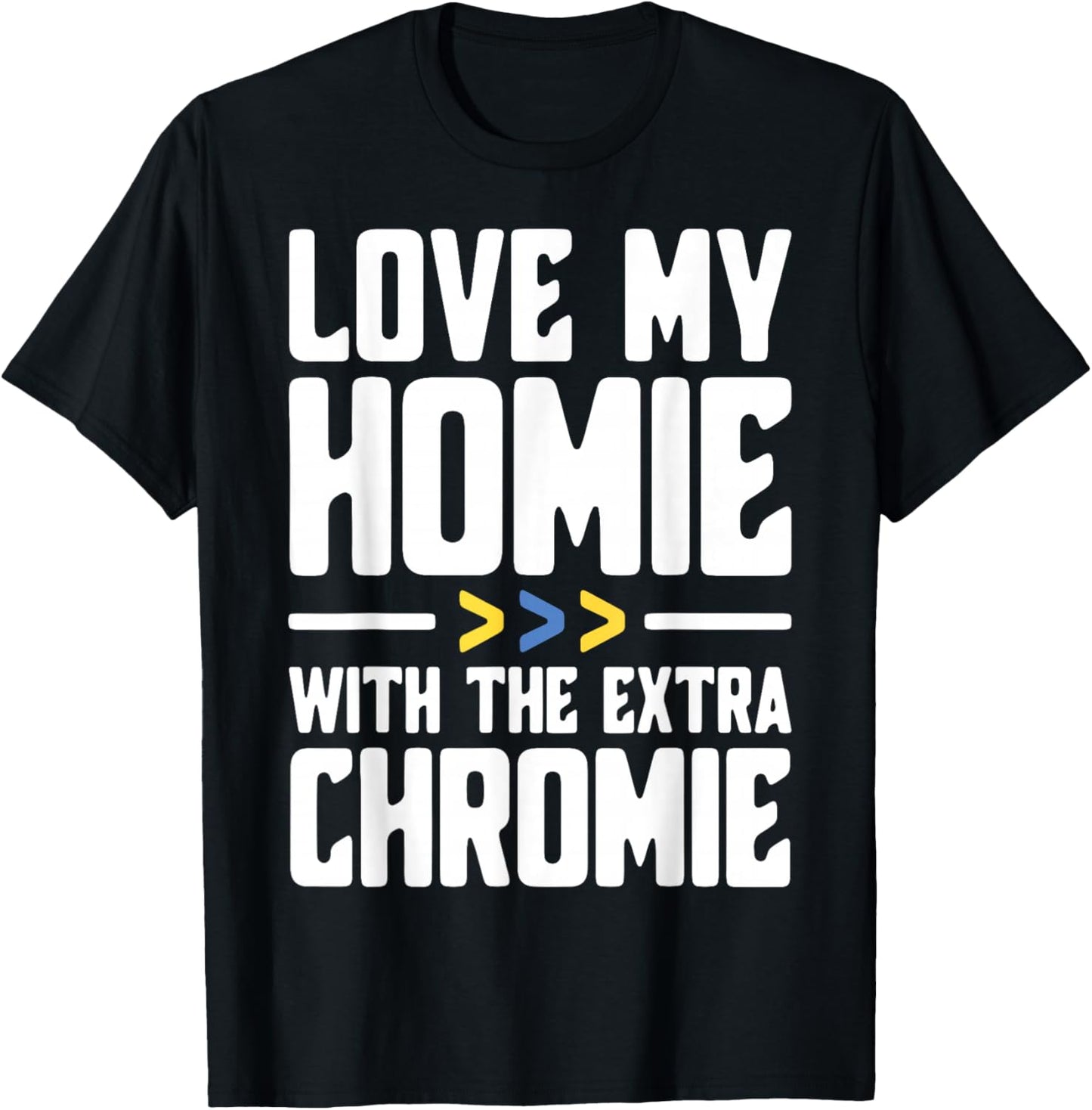 I Love My Homie with The Extra Chromie T-Shirt - T-Shirt | Black
