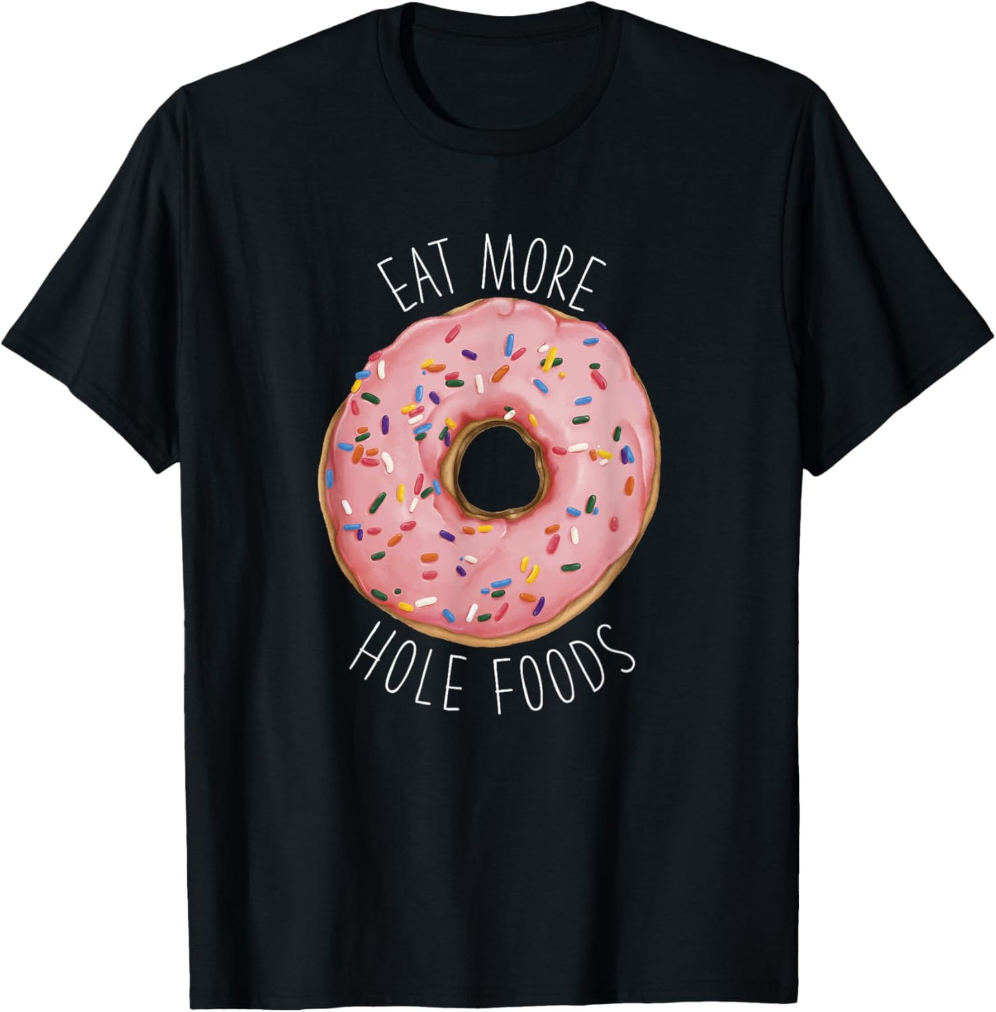 Funny Donut Foodie – Eat More Hole Foods T-Shirt - T-Shirt | Black