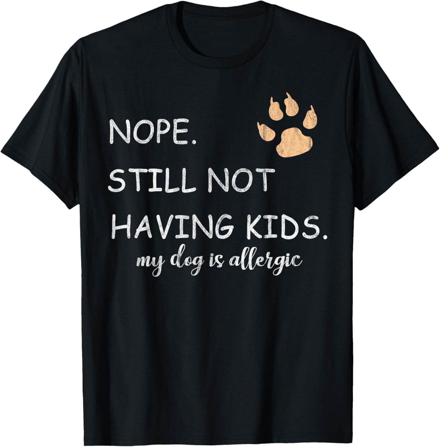 Nope Still Not Having Kids My Dog Is Allergic Funny T-Shirt - T-Shirt | Black