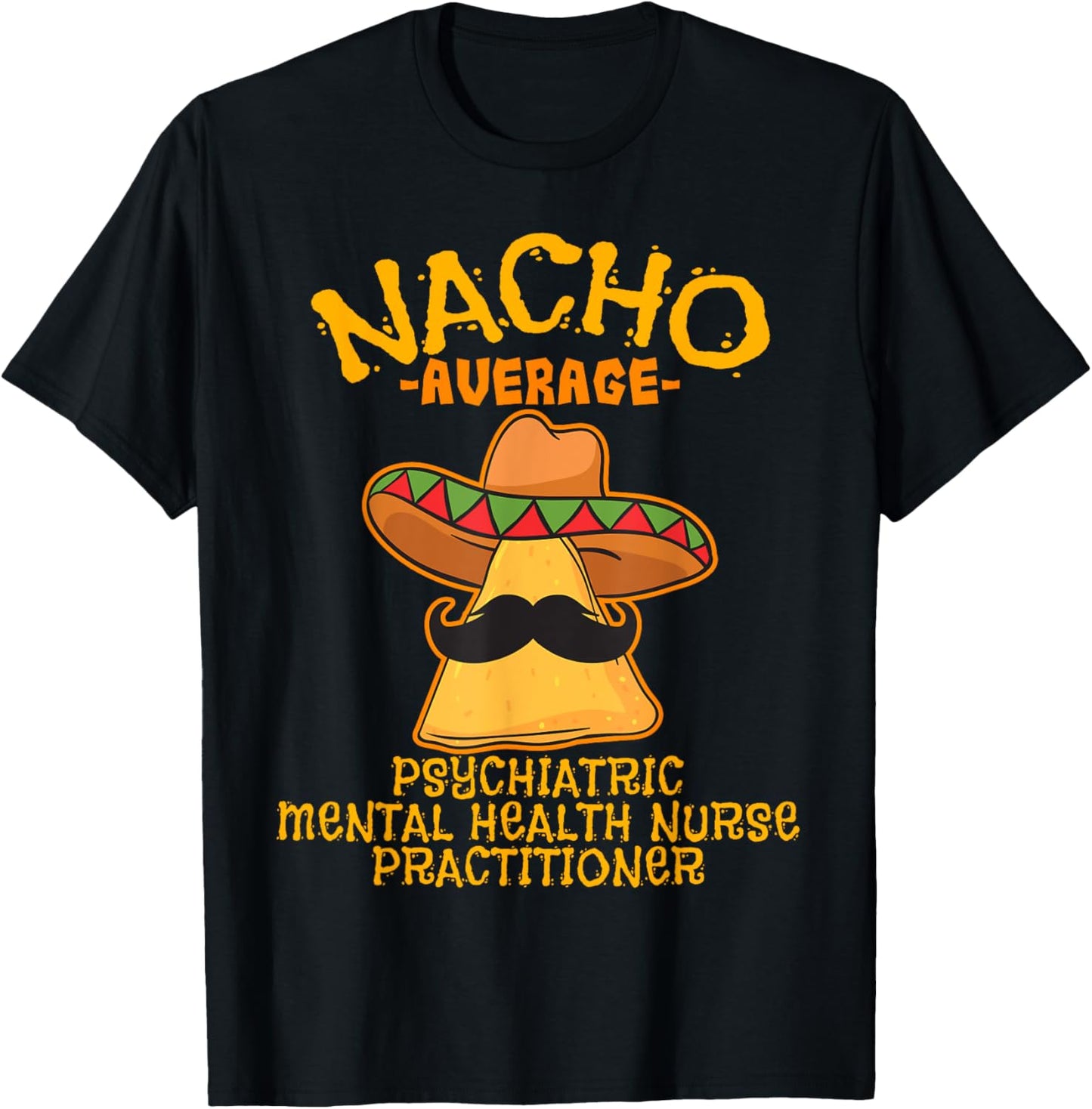 Nacho Average Psychiatric Mental Health Nurse Practitioner T-Shirt - T-Shirt | Black