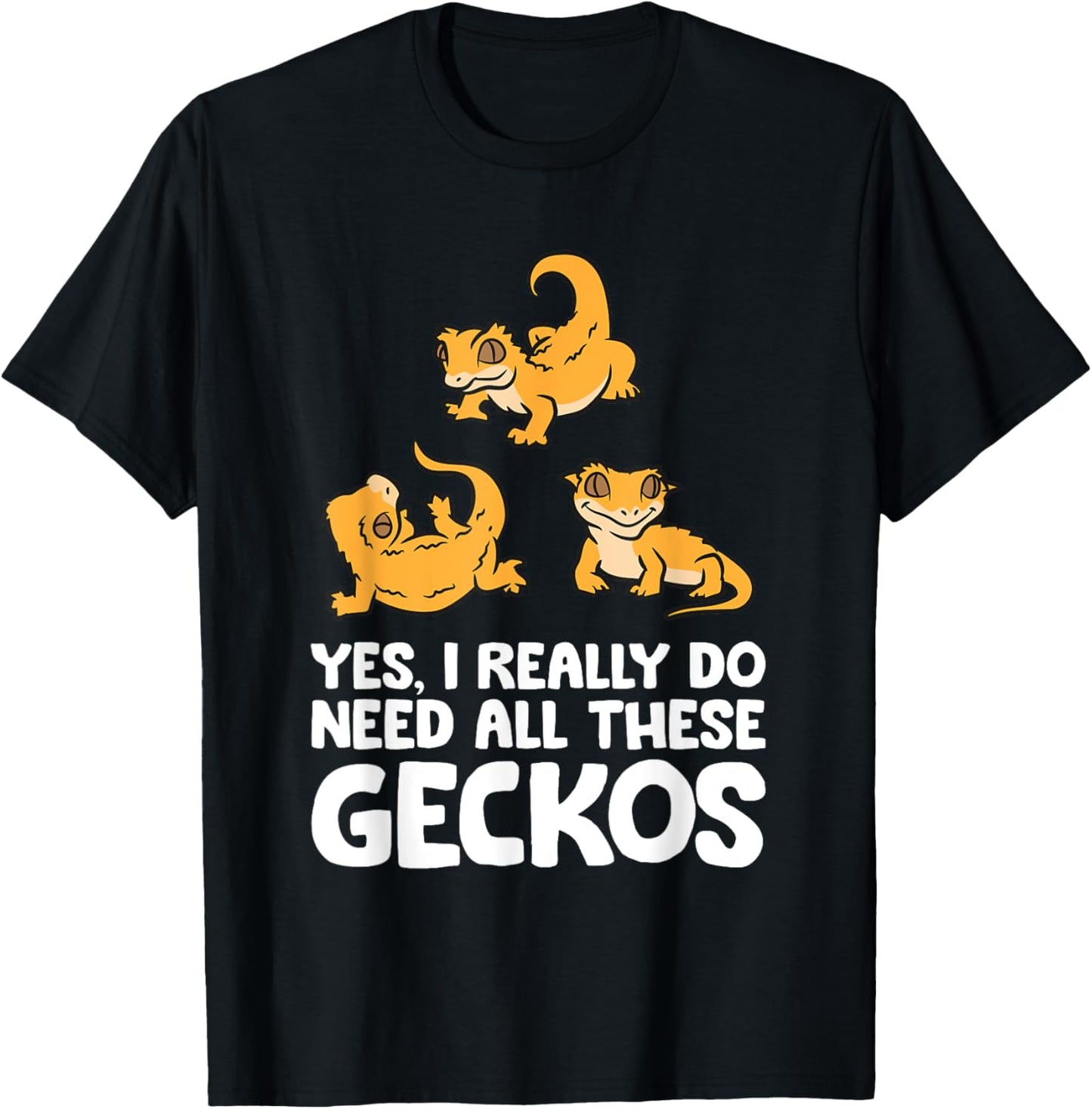 Yes I Really Do Need All These Crested Geckos T-Shirt - T-Shirt | Black