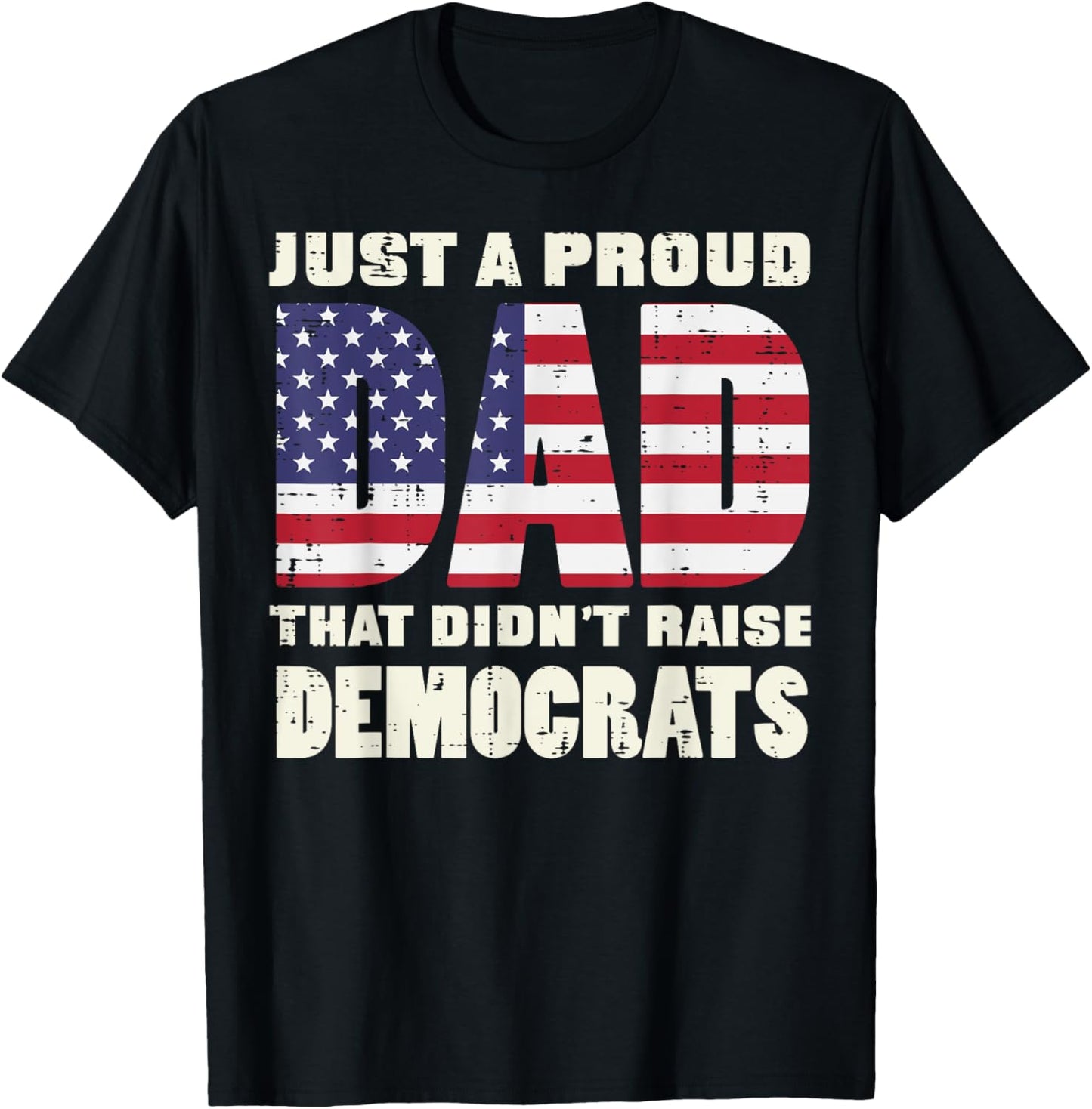 Proud Dad Didnt Raise Democrats US Flag Fathers Day Patriot T-Shirt - T-Shirt | Black