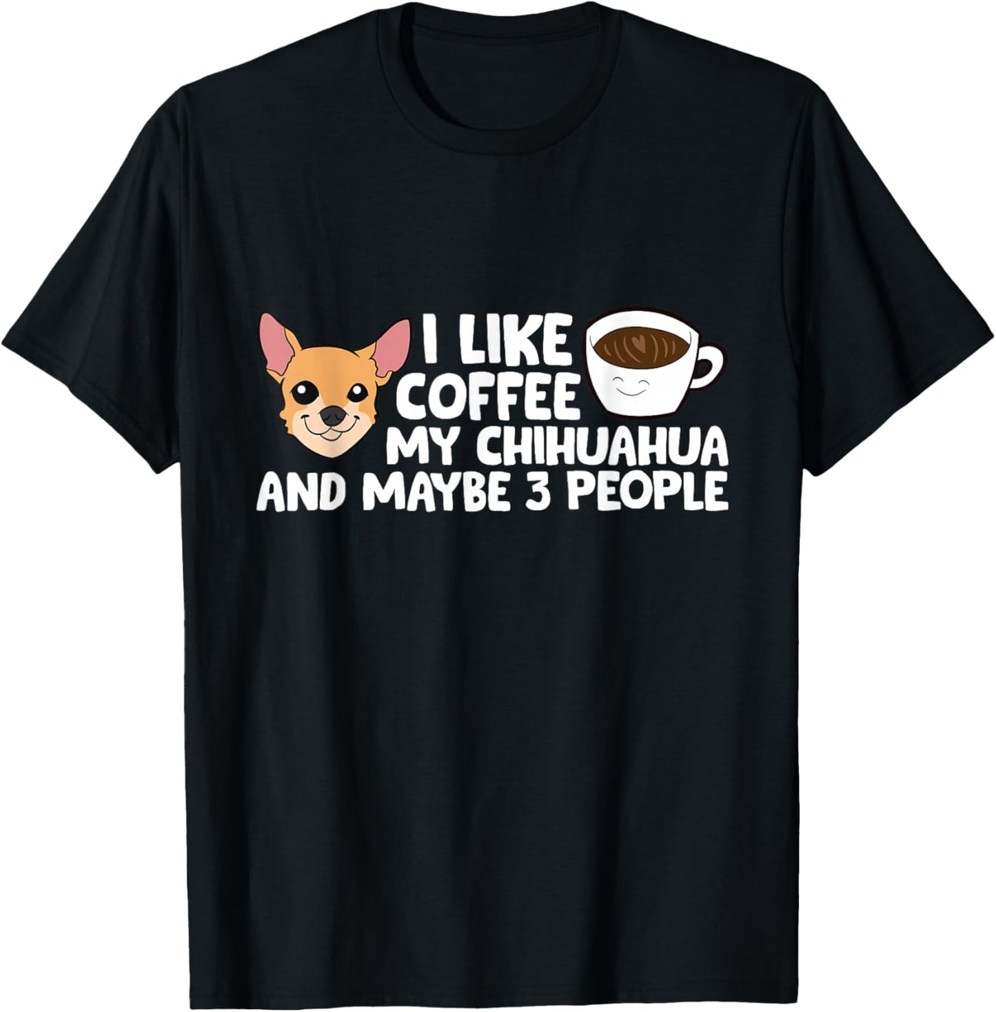 I Like Coffee My Chihuahua And Maybe Like 3 People T-Shirt - T-Shirt | Black
