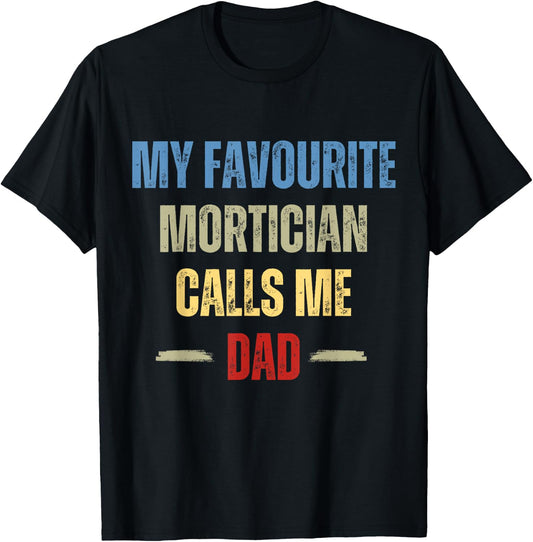 My Favorite Mortician Calls Me Dad Mortician Morgue Worker T-Shirt - T-Shirt | Black