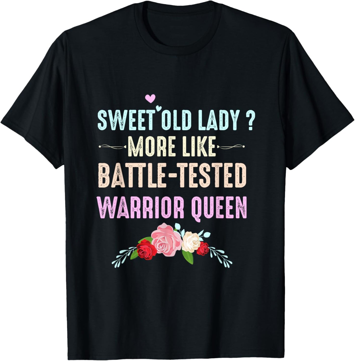 Sweet Old Lady More Like Battle-Tested Warrior Queen Flowers T-Shirt - T-Shirt | Black
