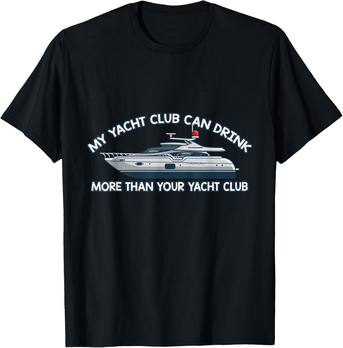 My Yacht Club Can Drink More Than Your Yacht Club Yacht T-Shirt - T-Shirt | Black