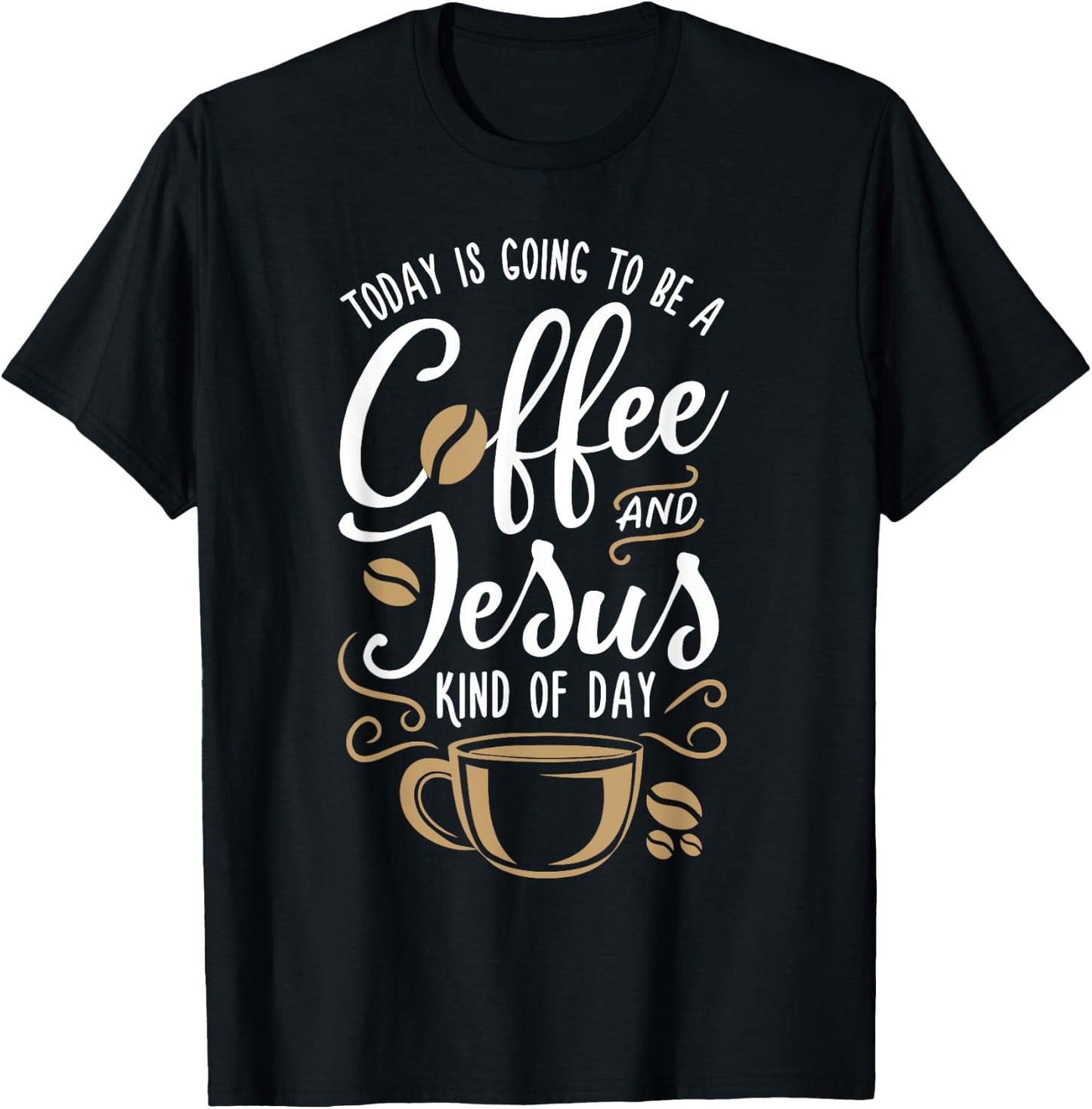 Today Is Going To Be A Coffee And Jesus Kind Of Day T-Shirt - T-Shirt | Black