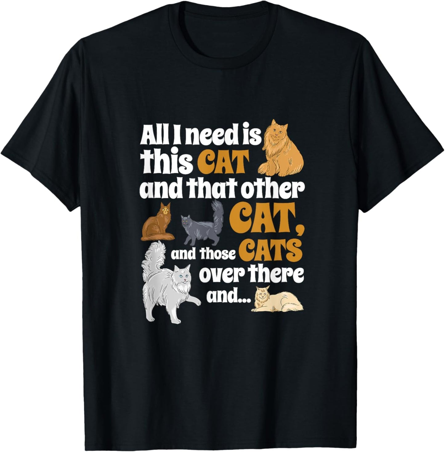 All I Need Is This Cat, And That Other Cat And Those Cats Men Women Kids T-Shirt - T-Shirt | Black