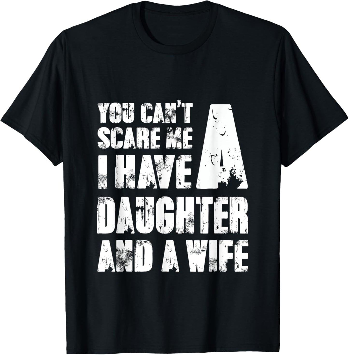 Father You Cant Scare Me I Have A Daughter And A Wife T-Shirt - T-Shirt | Black