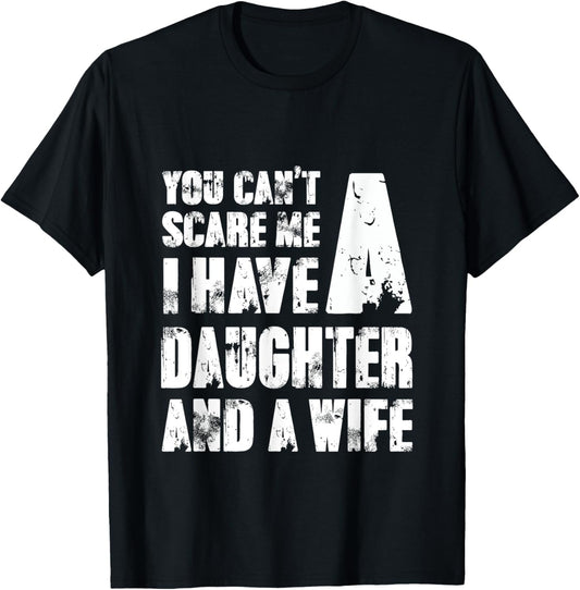 Father You Cant Scare Me I Have A Daughter And A Wife T-Shirt - T-Shirt | Black