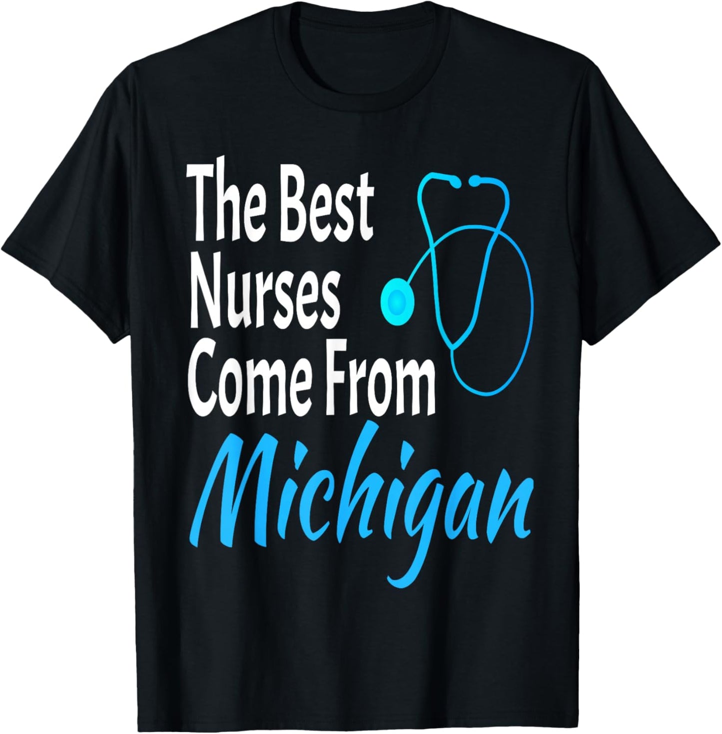 The Best Nurses Come From Michigan Stethoscope Nurse Nursing T-Shirt - T-Shirt | Black