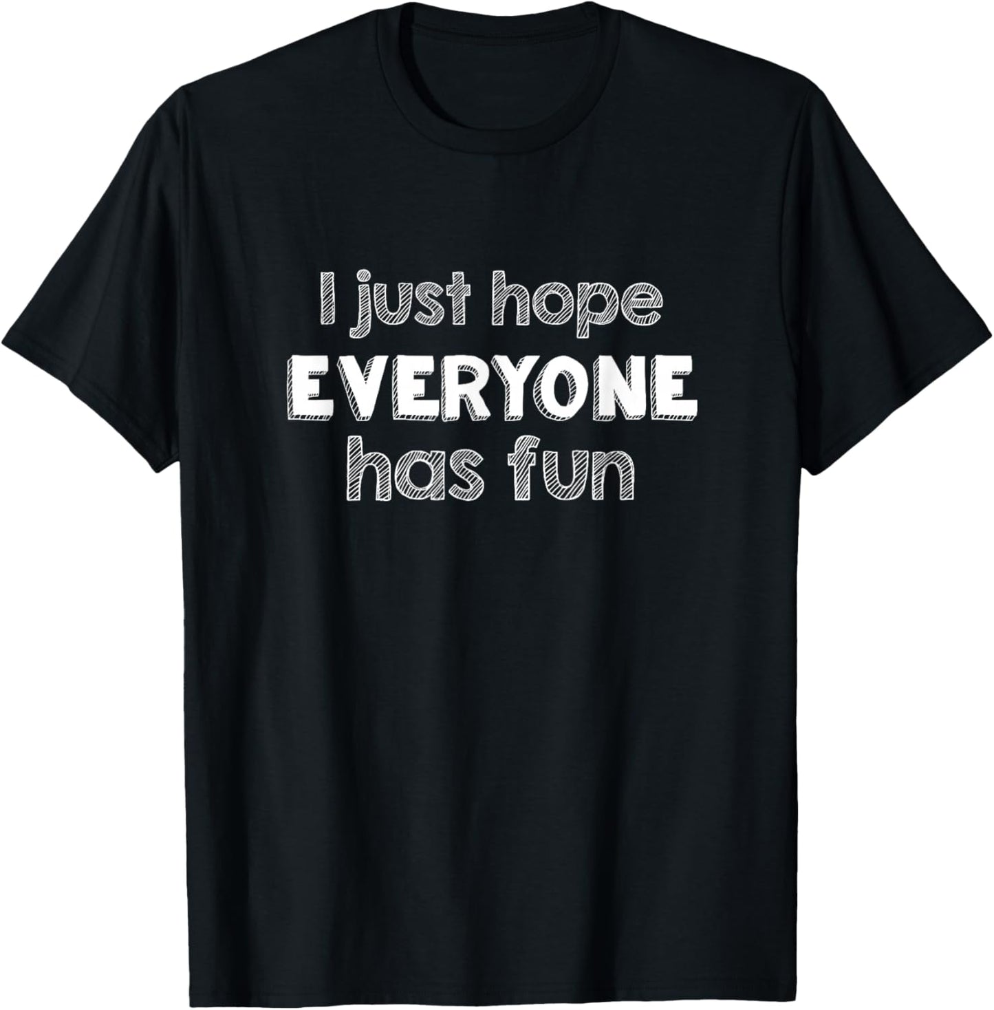I Just Hope Everyone Has Fun T-Shirt - T-Shirt | Black