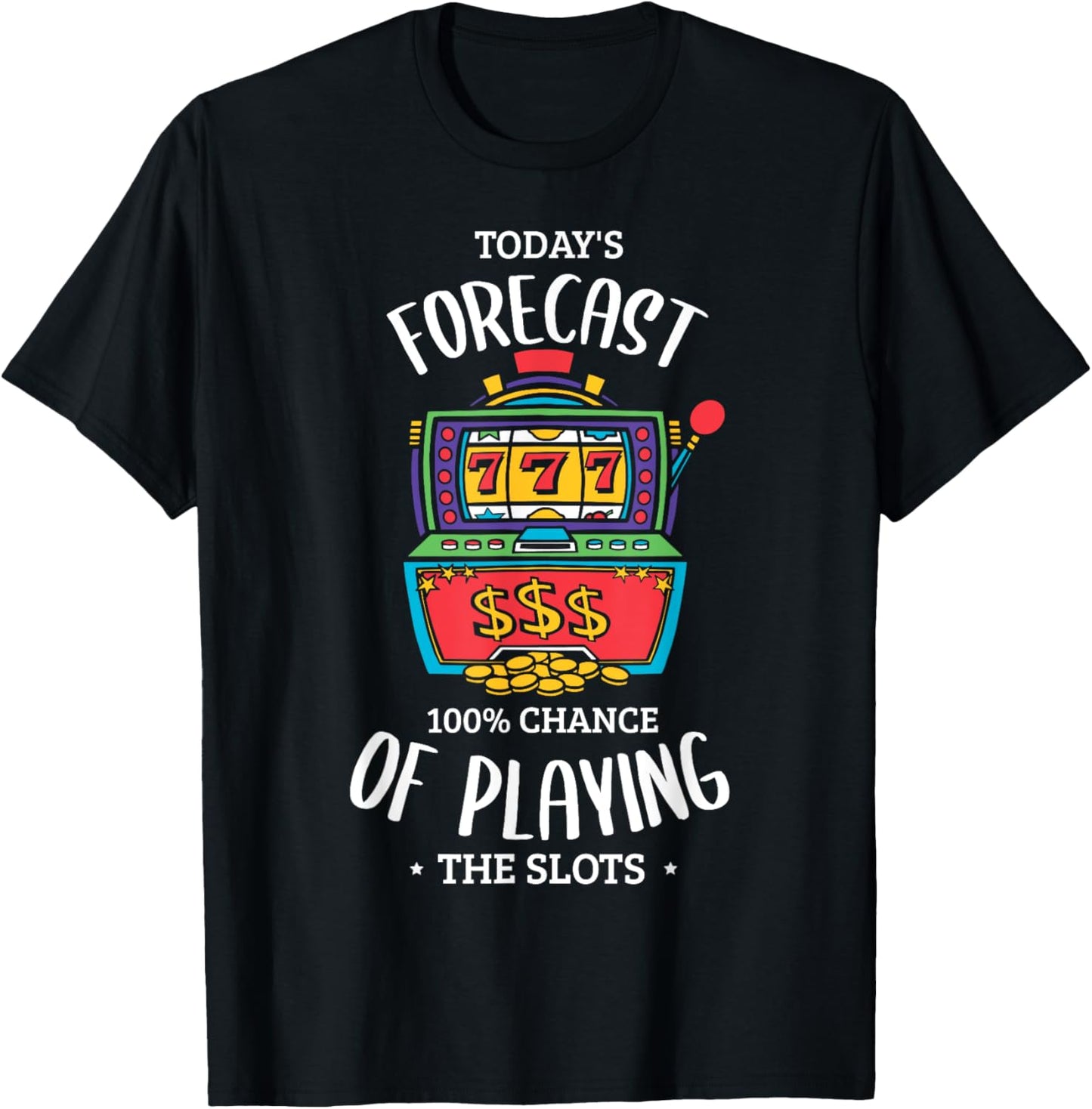 Today's forecast 100% chance of playing the slots Gambling T-Shirt - T-Shirt | Black