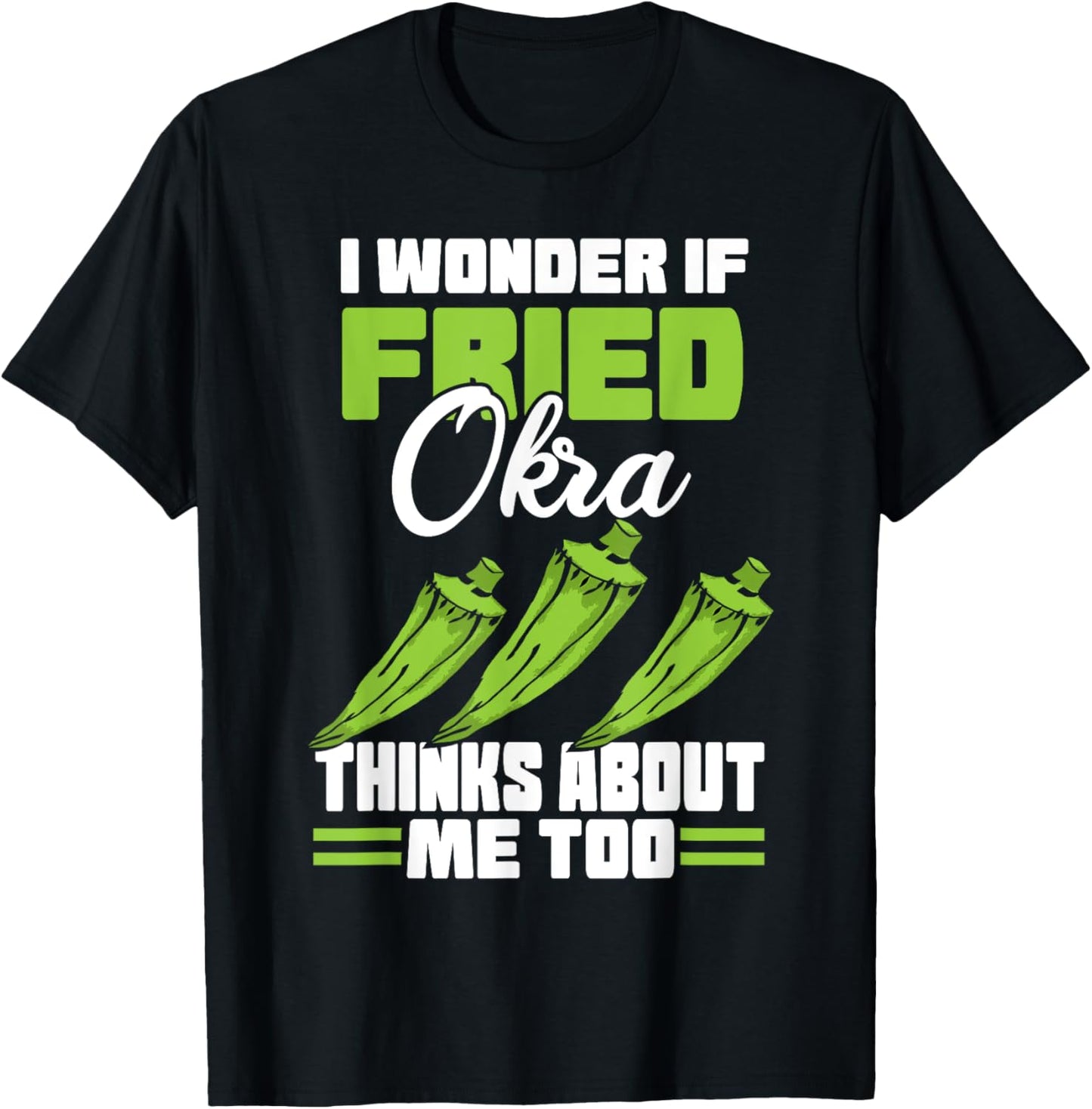 I Wonder If Fried Okra Thinks About Me Too Food Sayings T-Shirt - T-Shirt | Black