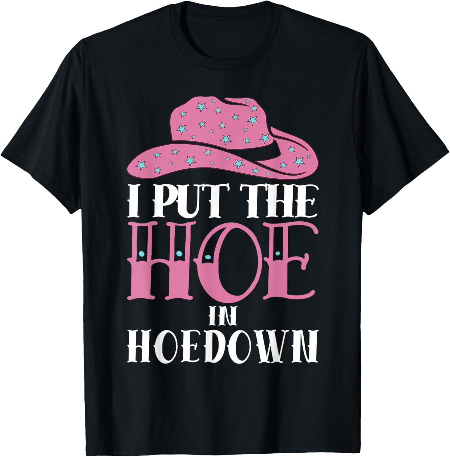 I Put The Hoe in Hoedown T-Shirt - T-Shirt | Black