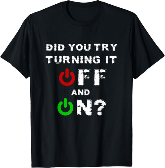 Did You Turn It Off and On Again Tech Support Admin T-Shirt - T-Shirt | Black