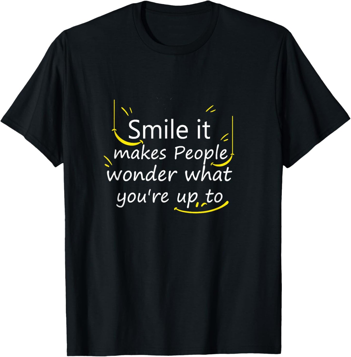 Smile it Makes People Wonder What You're up to Funny T-Shirt - T-Shirt | Black