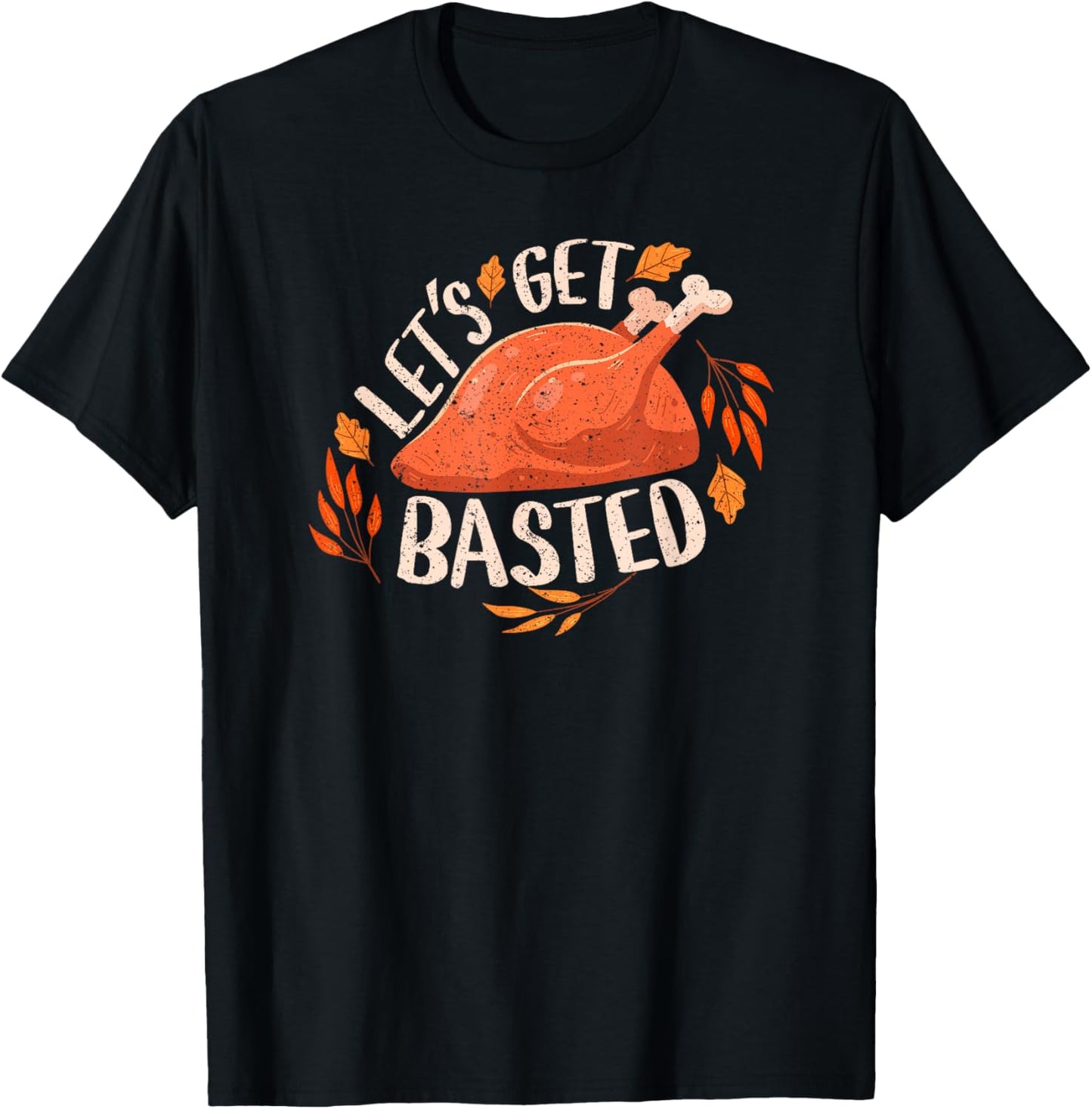 Thanksgiving Turkey Day Let's Get Basted Funny Friendsgiving T-Shirt - T-Shirt | Black